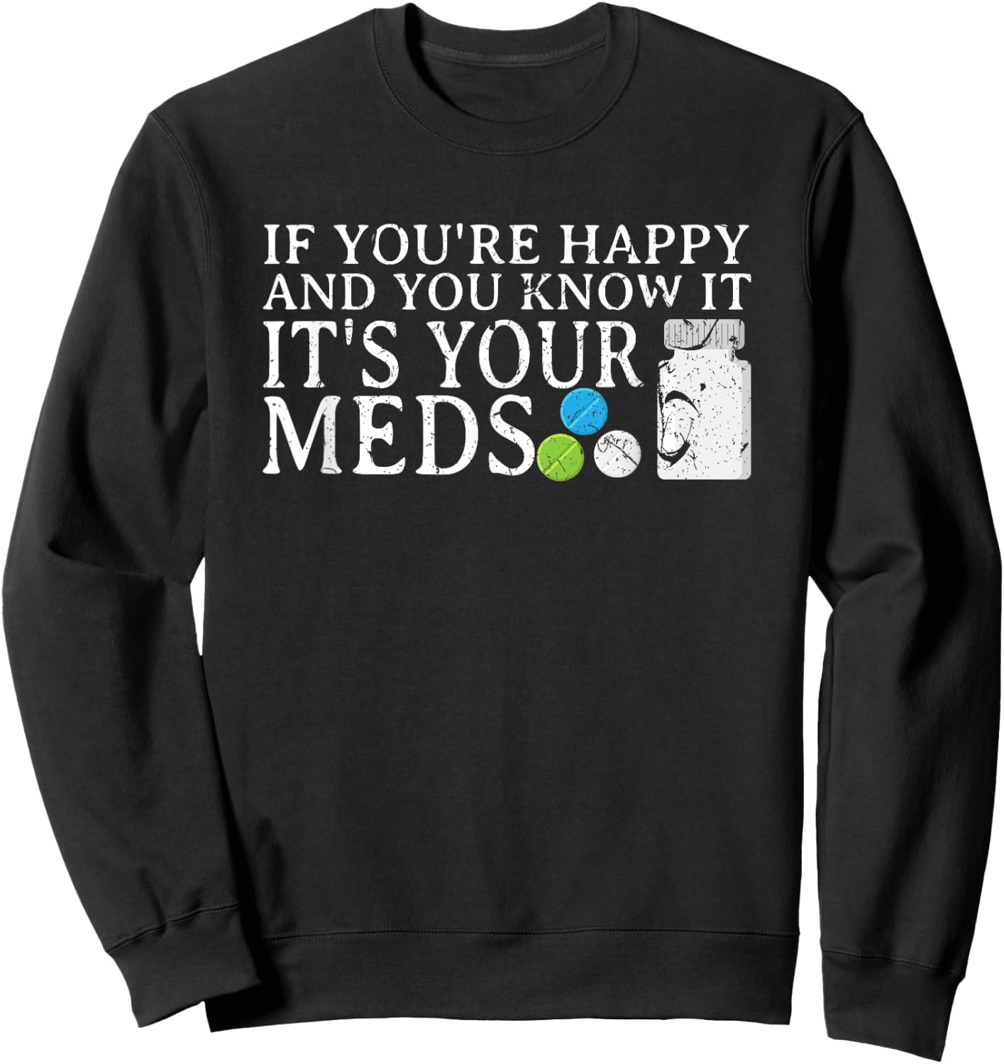 If You're Happy And You Know It It's Your Meds Depression Sweatshirt - Sweatshirt | Black