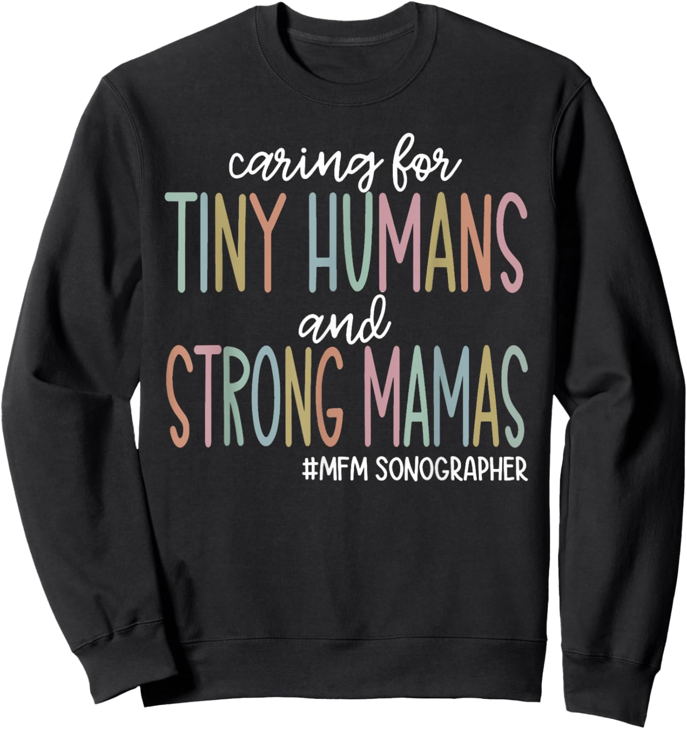 Caring for Tiny Humans and Strong Mamas MFM SONOGRAPHER T Sweatshirt - Sweatshirt | Black