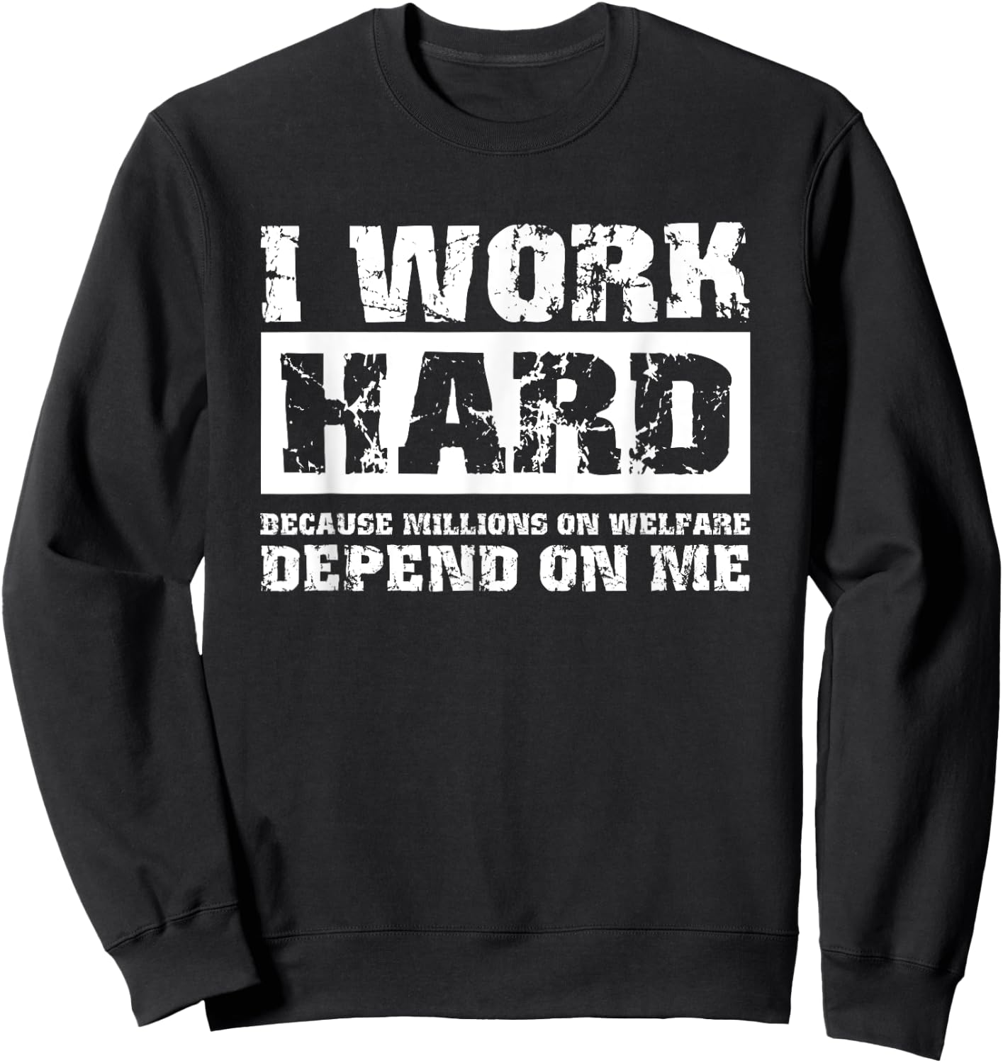I Work Hard Because Millions On Welfare Depend On Me Funny Sweatshirt - Sweatshirt | Black