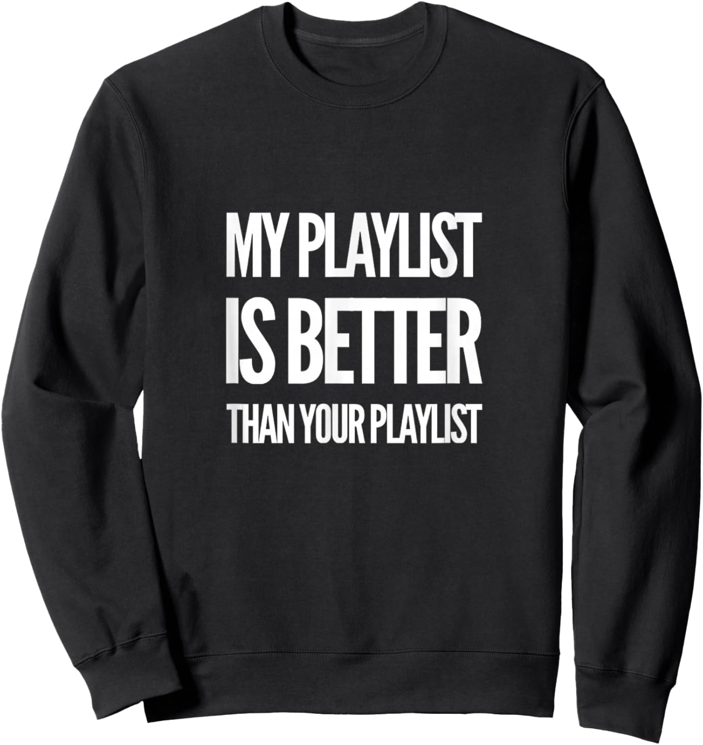 Unique Music Lovers Decor & Apparel Gifts Shop DJ Disc Jockey My Playlist Is Better Than Your Playlist -Adults Black Sweatshirt - Sweatshirt | Black