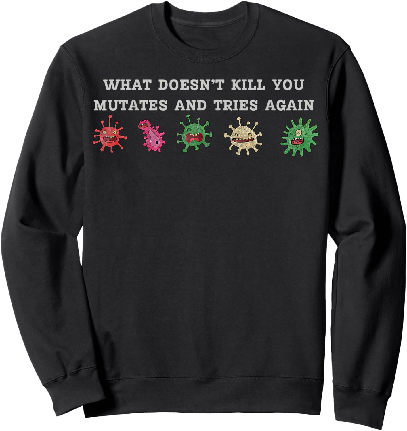 What Doesnt Kill You Mutates And Tries Again Science Biology Sweatshirt - Sweatshirt | Black
