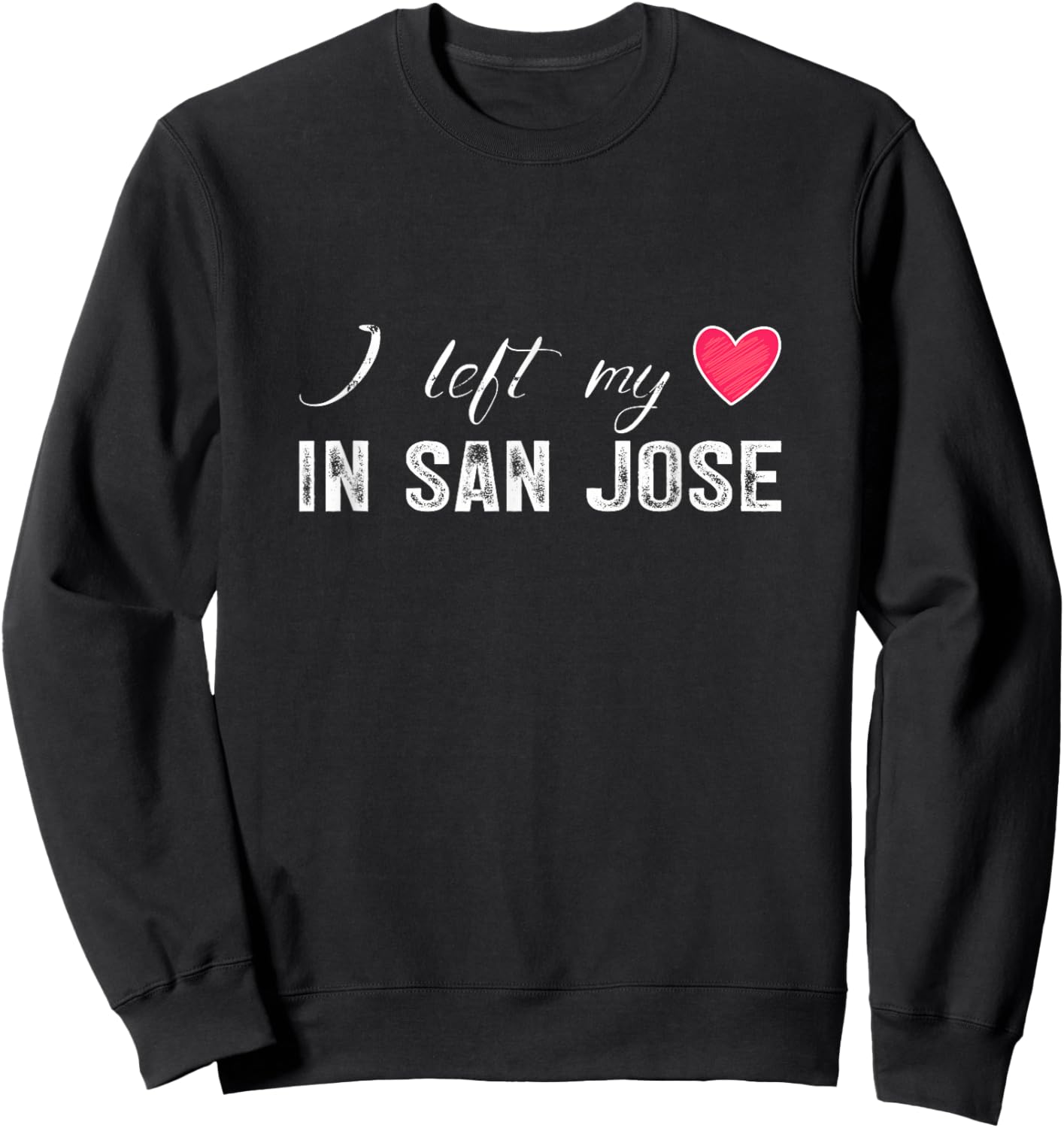 I Left My Heart In San Jose City, California Sweatshirt - Sweatshirt | Black