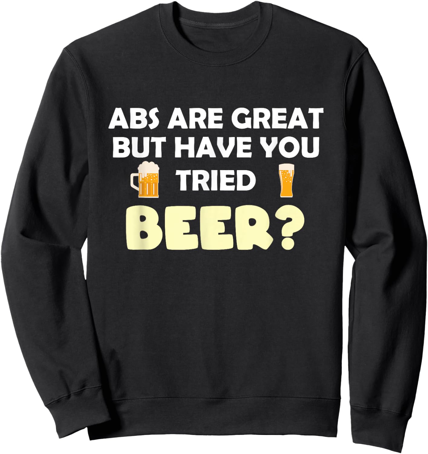 Abs Are Great But Have You Tried Beer? Beer Lover Sweatshirt - Sweatshirt | Black