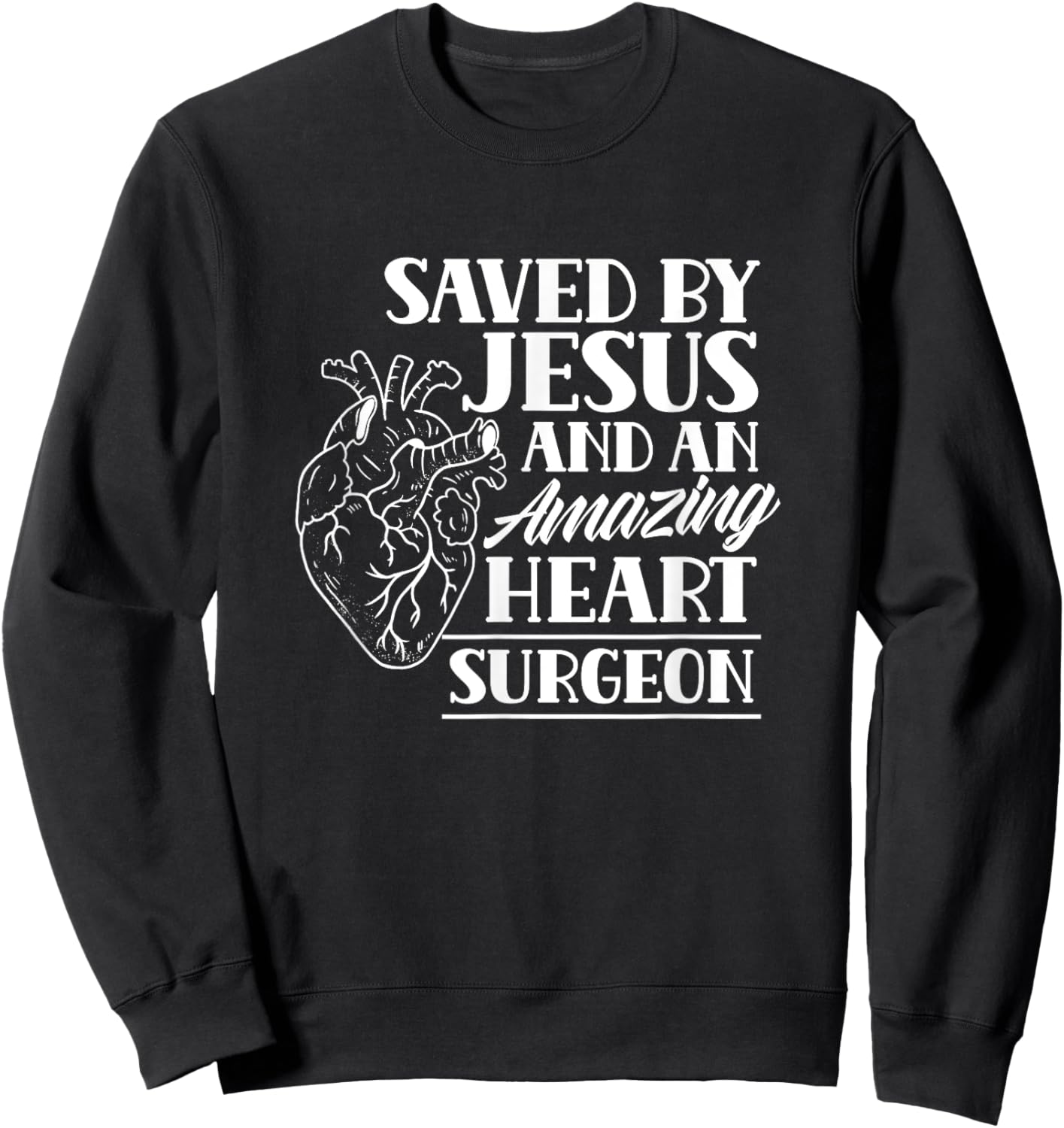 Saved By Jesus And An Amazing Heart Surgeon Heart Surgery Sweatshirt - Sweatshirt | Black