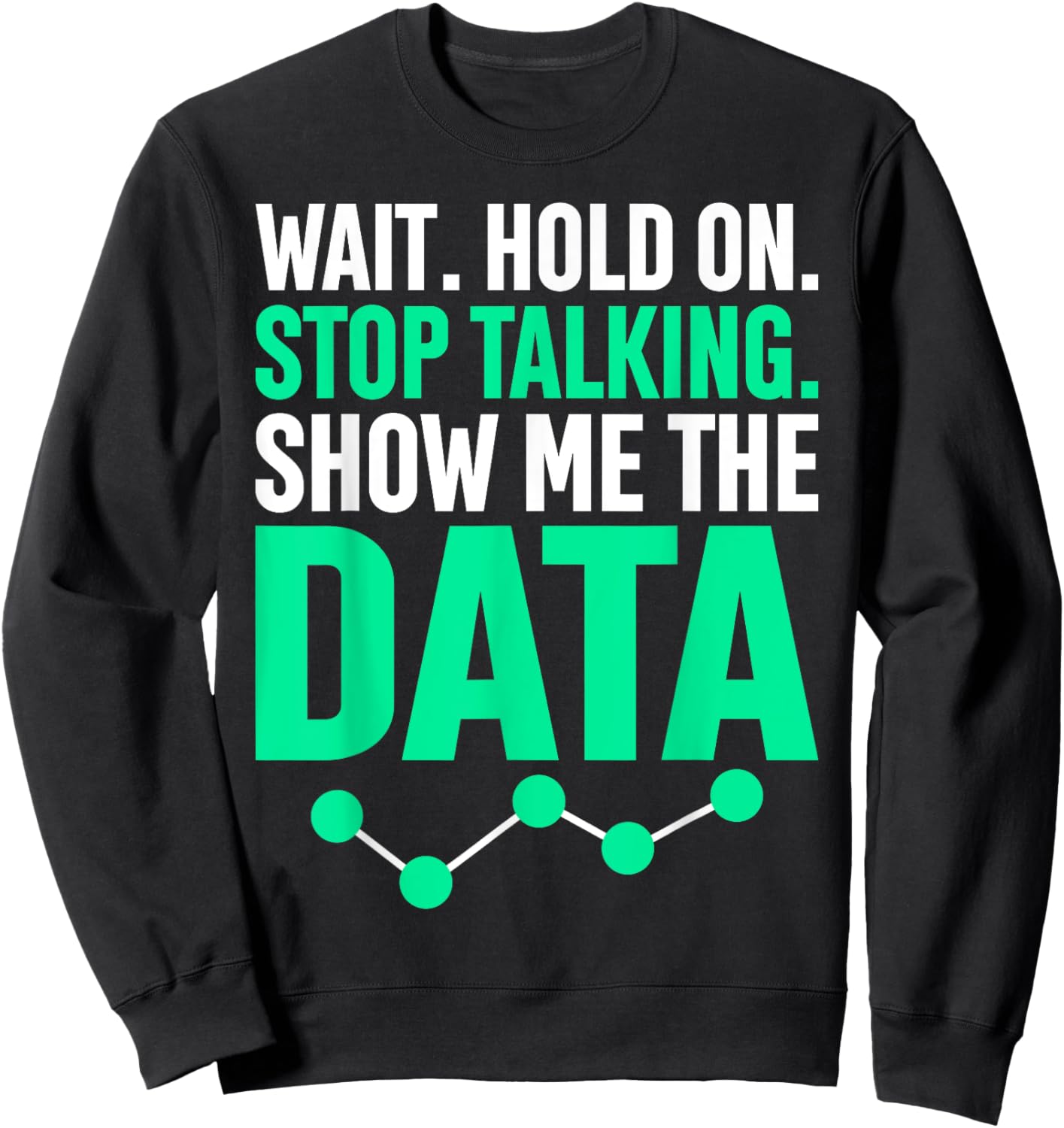 Show Me The Data Funny Statistics Science Data Whisperer Sweatshirt - Sweatshirt | Black