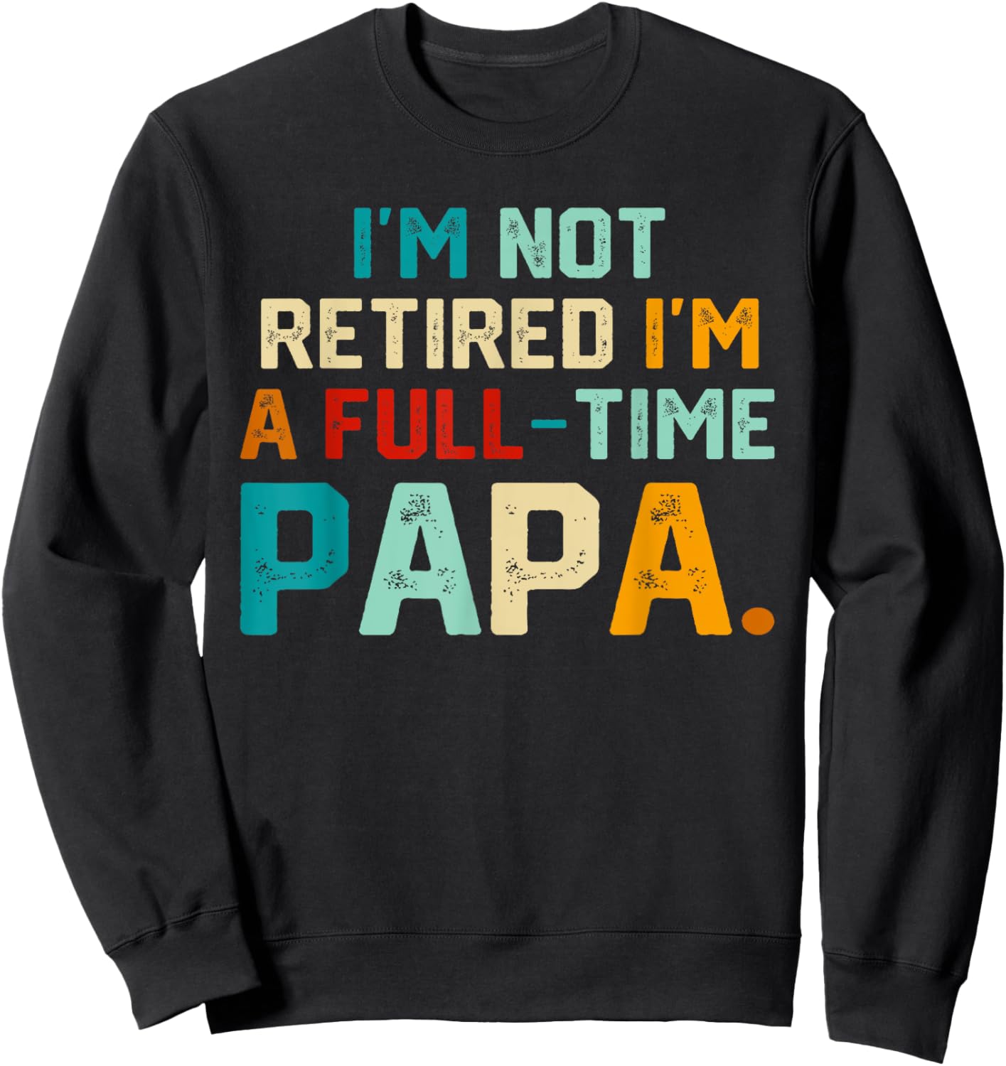 I'm Not Retired I'm A Full Time Papa Funny Father's Day Sweatshirt - Sweatshirt | Black