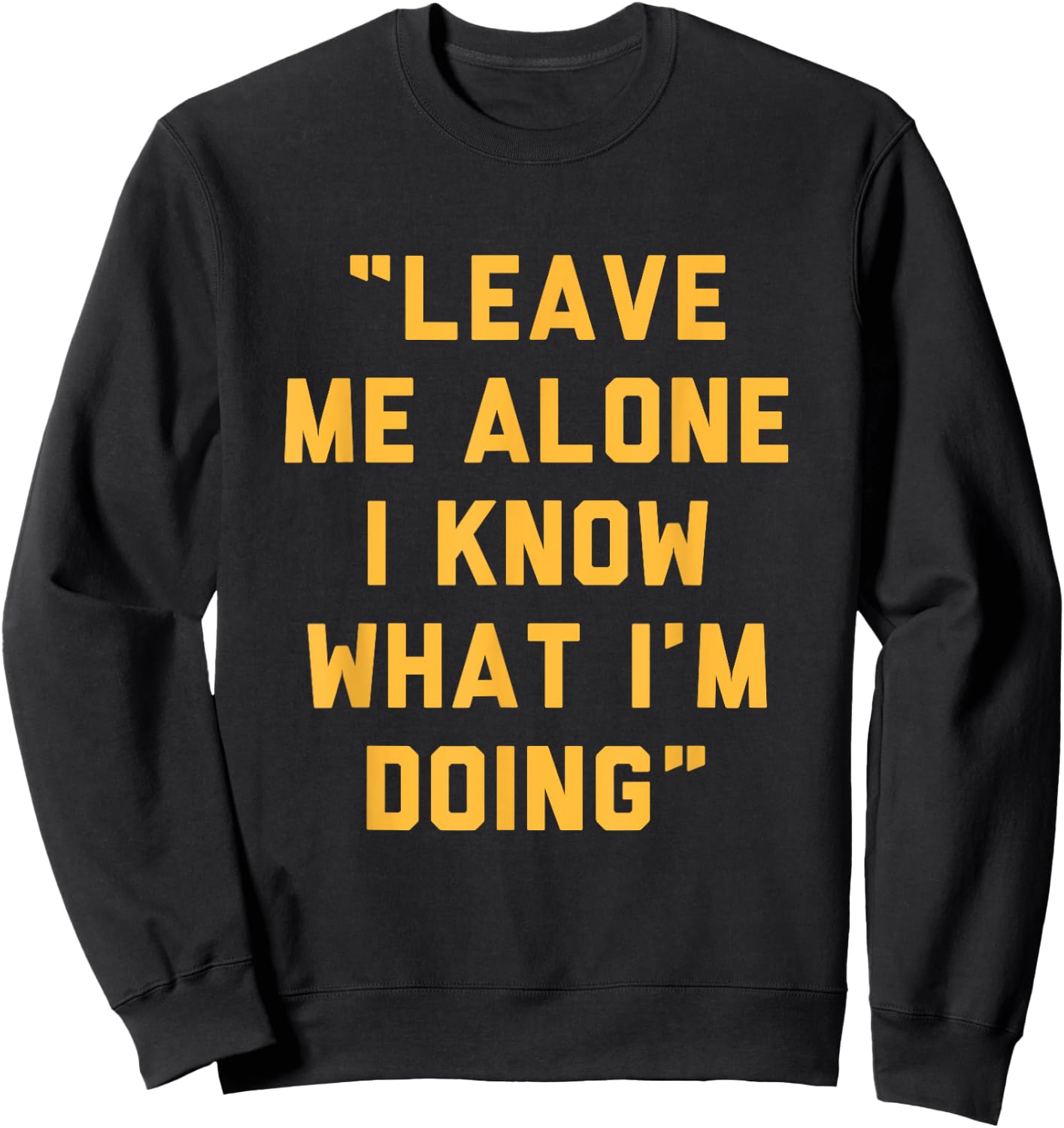 Leave Me Alone I Know What I'm Doing Funny Statement Sweatshirt - Sweatshirt | Black