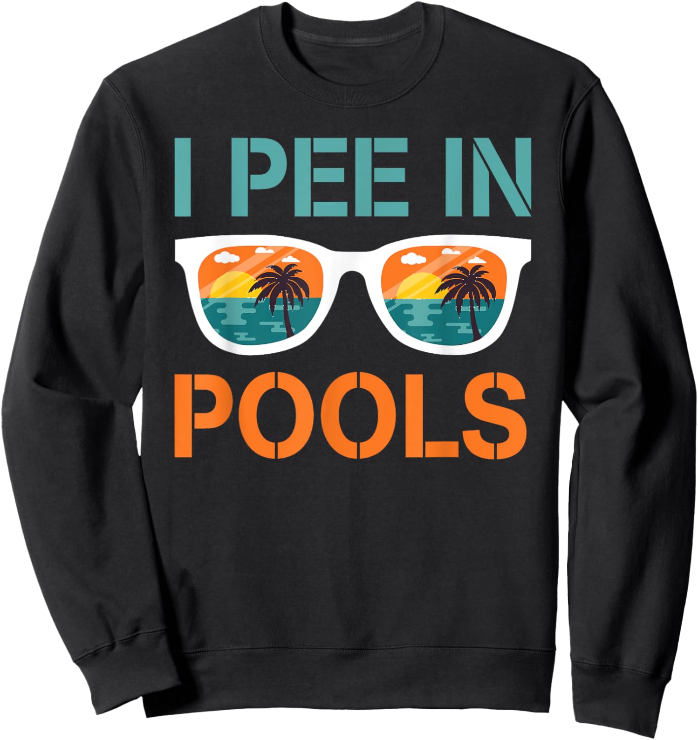I Pee In Pools Sunglasses Funny Jokes Sarcastic Sayings Sweatshirt - Sweatshirt | Black