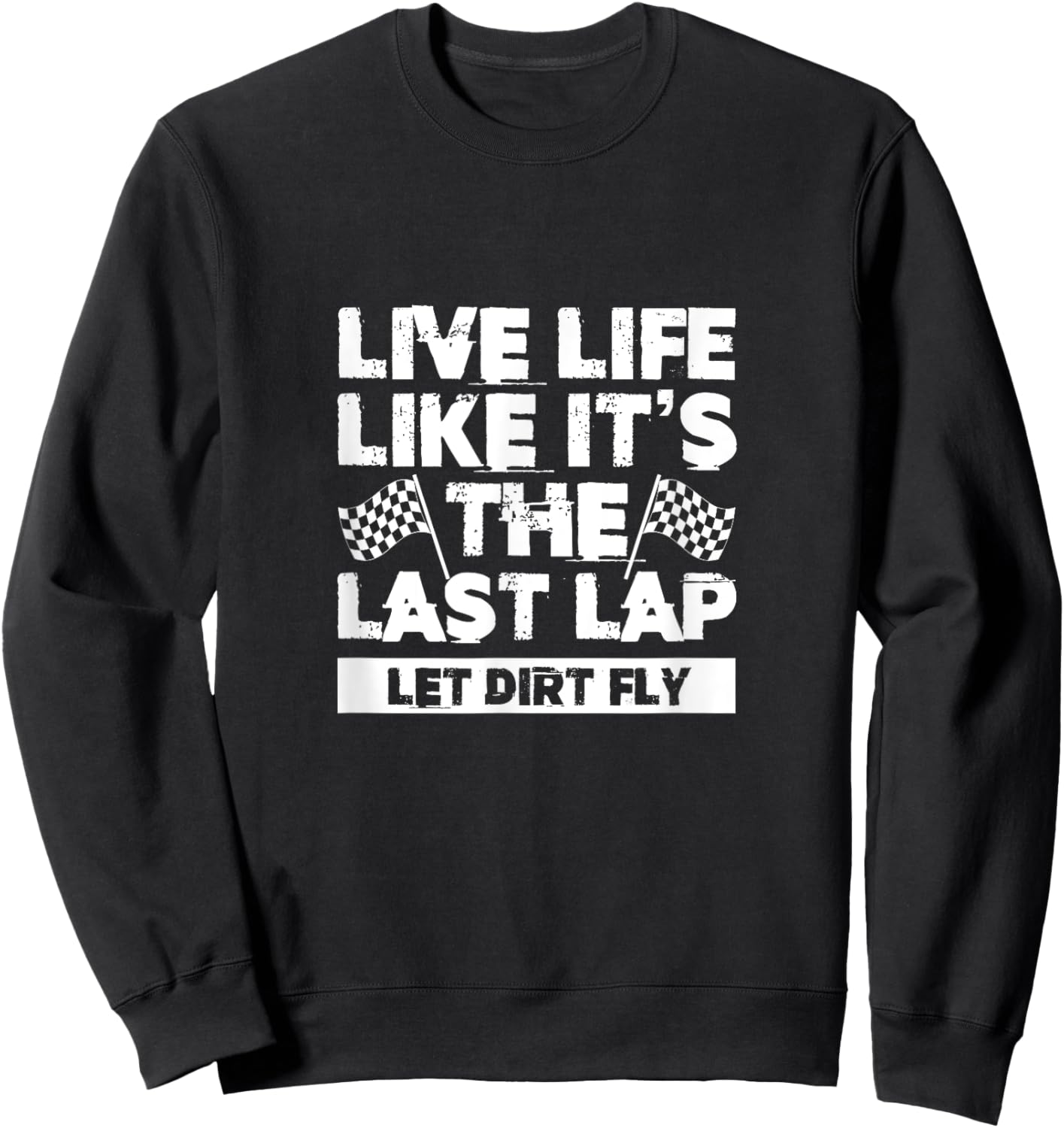 Live Life Like It's Last Lap Dirt Fly Dirt Racing Race Flag Sweatshirt - Sweatshirt | Black