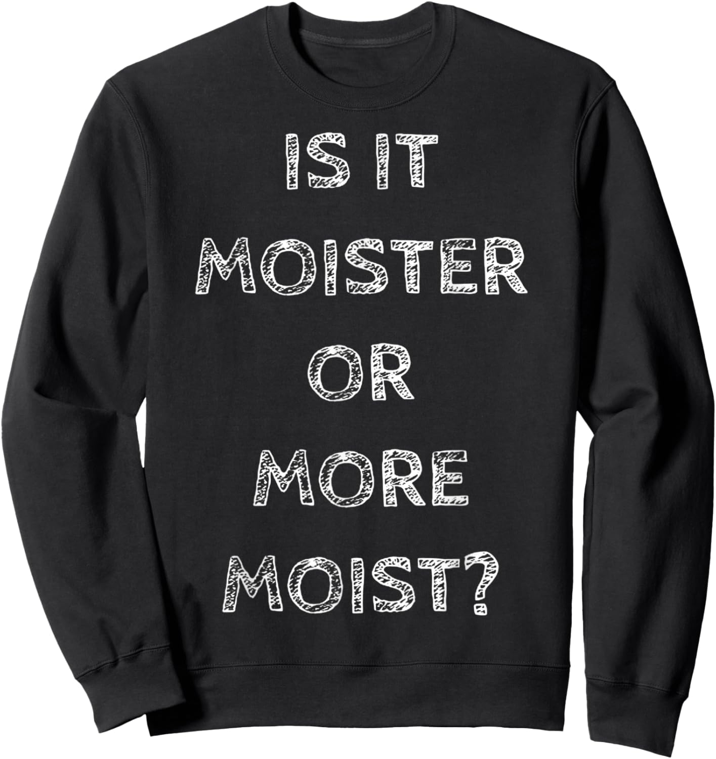 Is It Moister Or More Moist Funny Quotes Humor Sweatshirt - Sweatshirt | Black