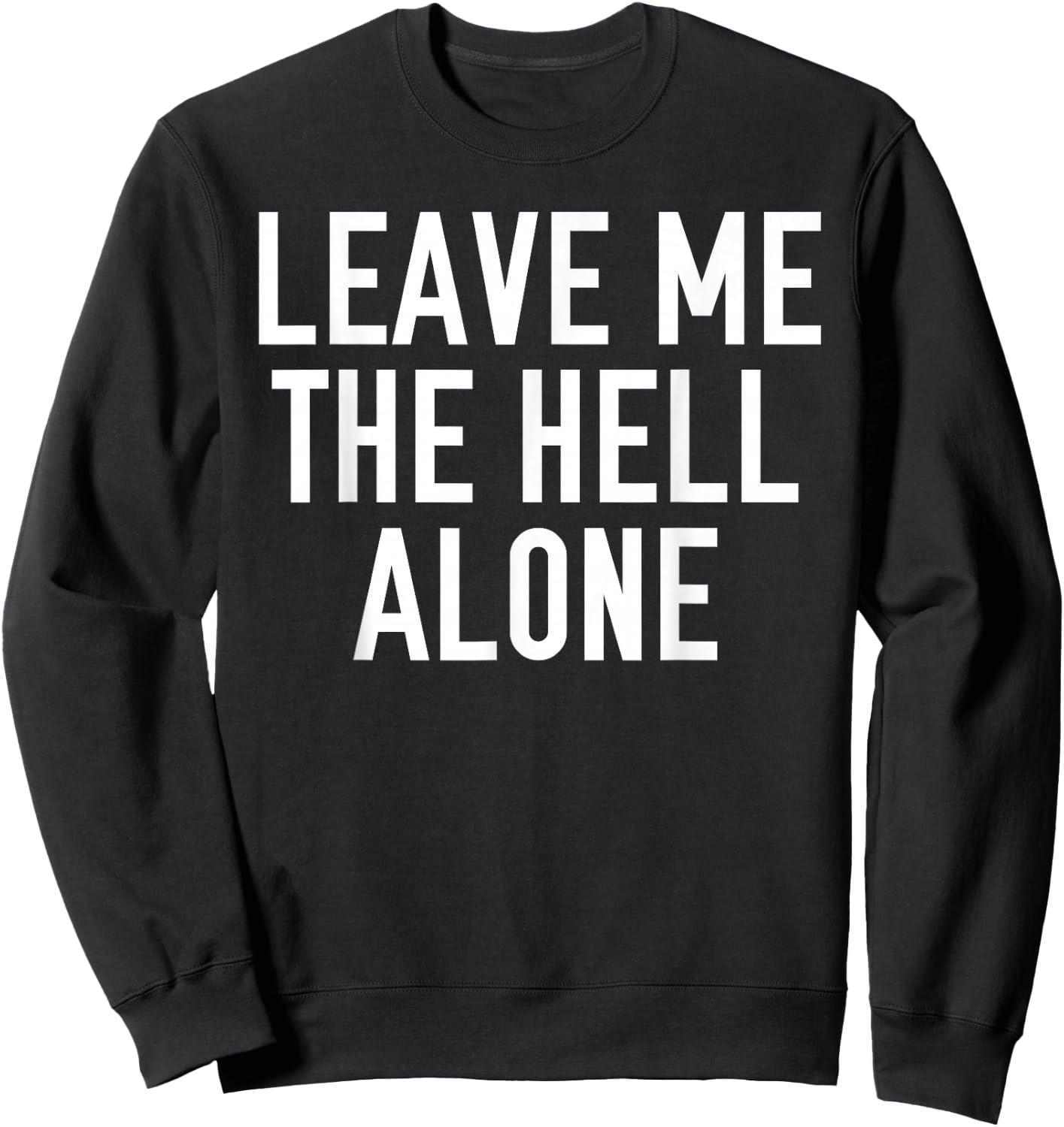 Leave Me The Hell Alone funny saying sarcastic Shirt Gift Sweatshirt - Sweatshirt | Black