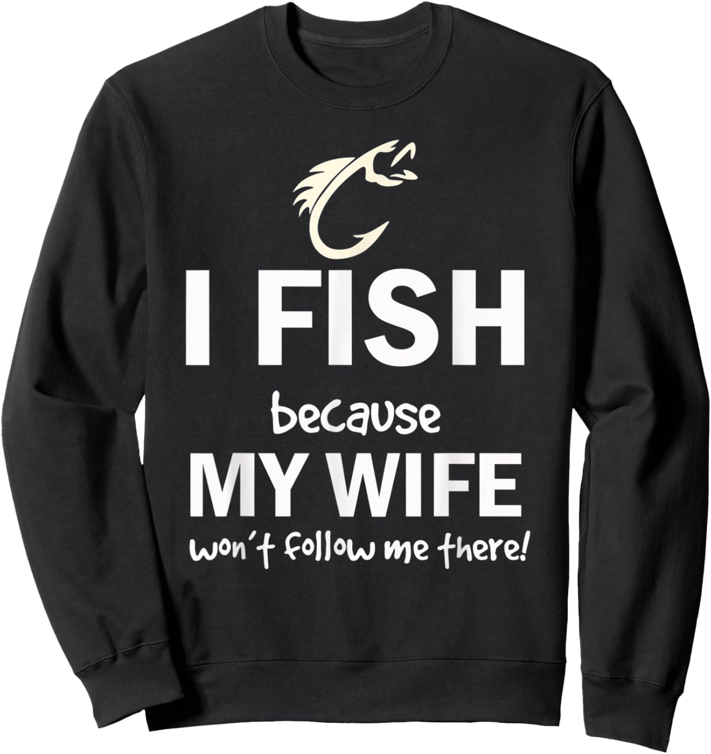 I Fish Because My Wife Won't Follow Me There Sweatshirt - Sweatshirt | Black