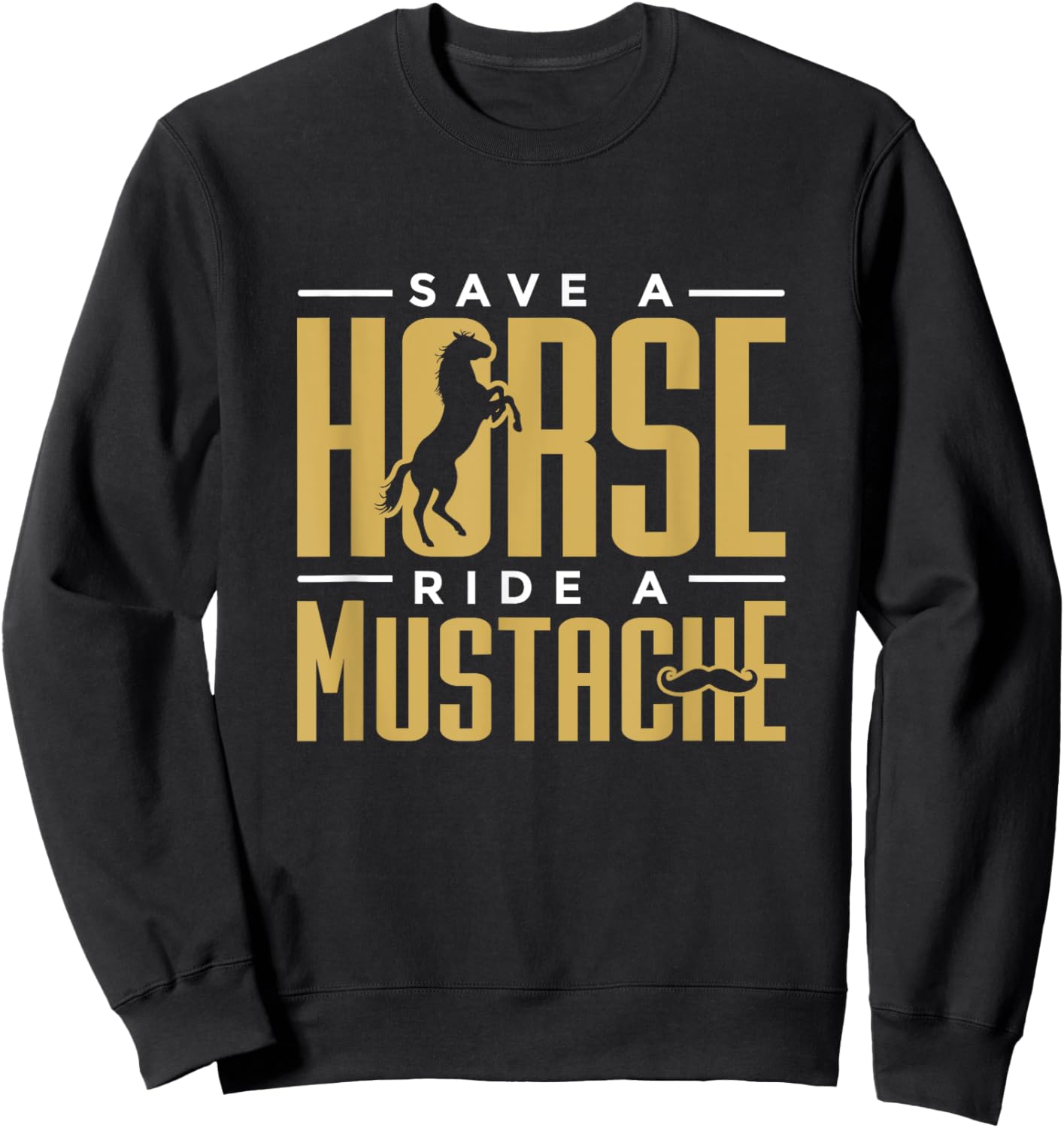 Save a Horse Ride a Mustache Statment for Hairy Facial Hair Sweatshirt - Sweatshirt | Black