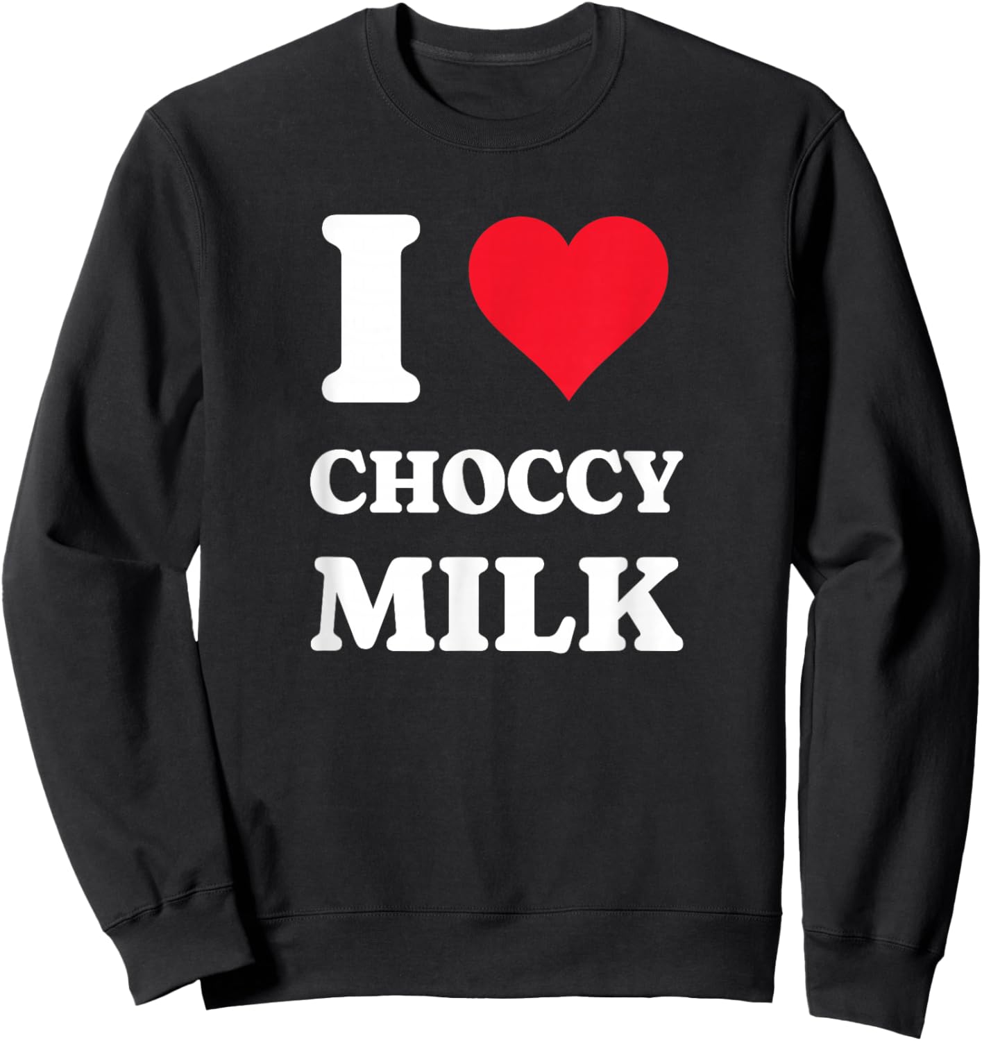 I Love Choccy Milk I Heart Chocolate Milk Drink Sweatshirt - Sweatshirt | Black