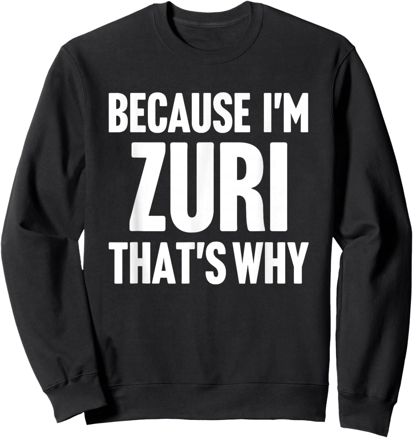 Because I'm Zuri That's Why Am Personalized Name Sweatshirt - Sweatshirt | Black