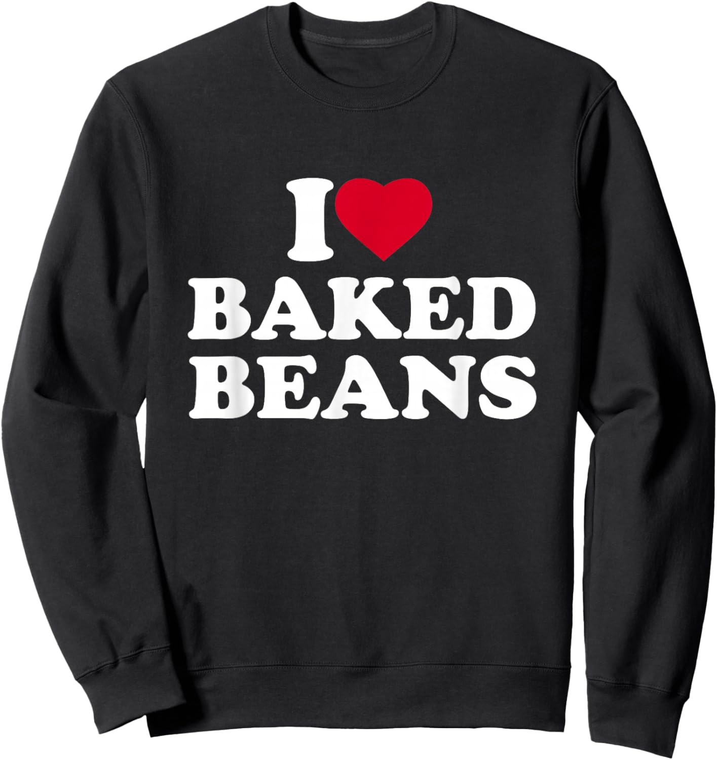 I Love Baked Beans I Heart Baked Beans Lover Sweatshirt - Sweatshirt | Black