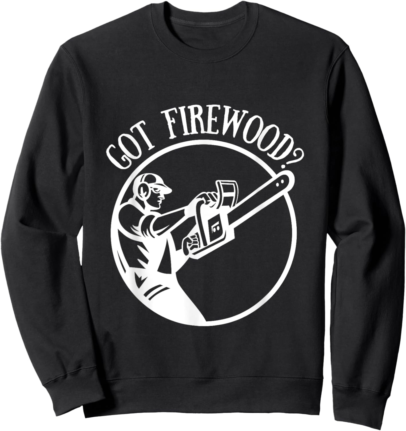 Got Firewood? Man with Chainsaw Sweatshirt - Sweatshirt | Black