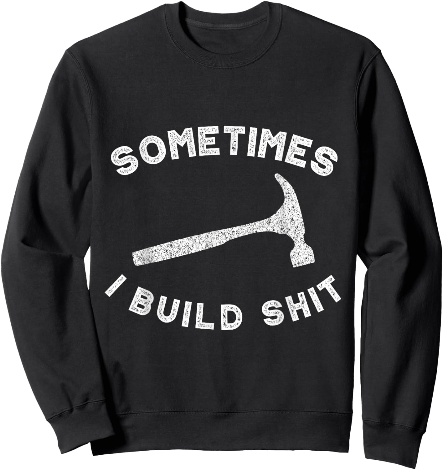 Sometimes I Build Shit Funny Carpenter Sweatshirt - Sweatshirt | Black