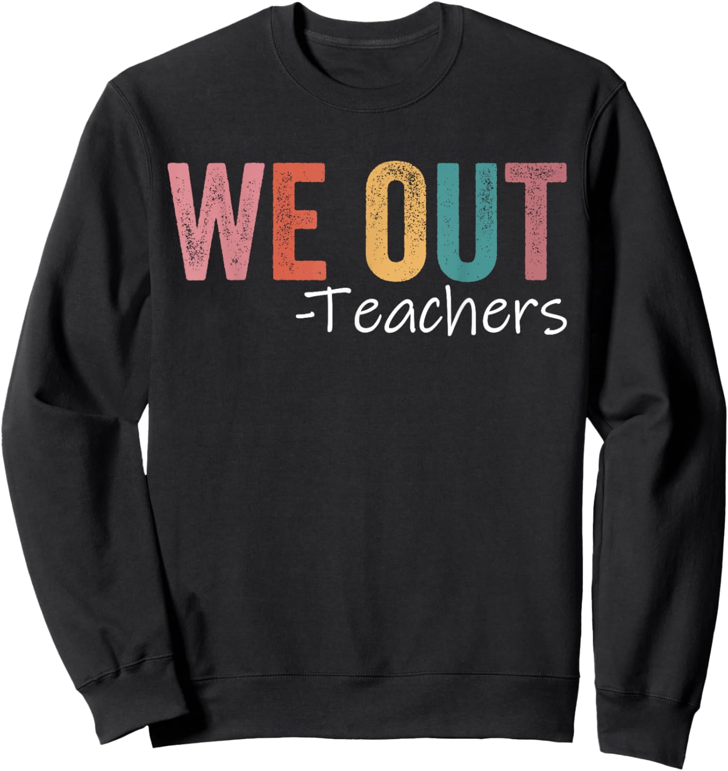 We Out Teachers End Of School Year Happy Last Day Of School Sweatshirt - Sweatshirt | Black