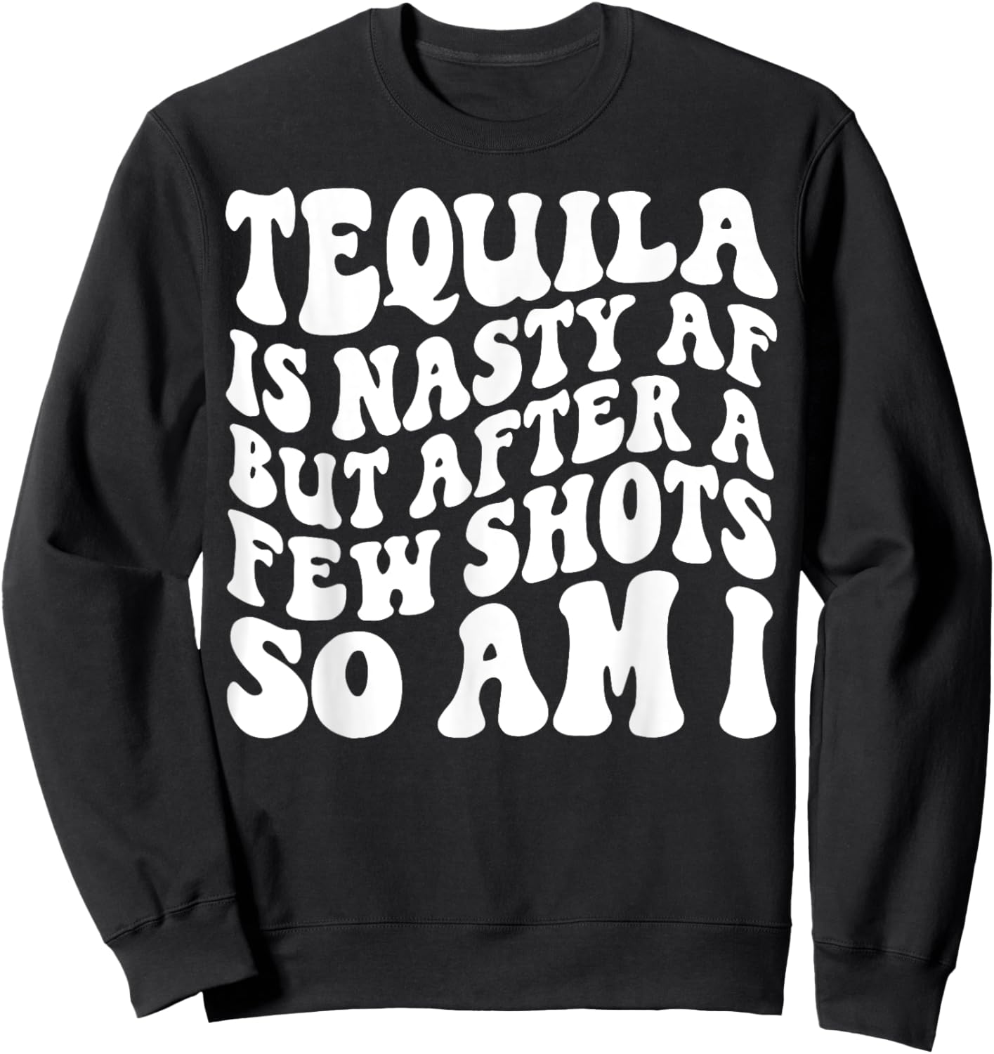 Tequila Is Nasty Af But After A Few Shots So Am I Sweatshirt - Sweatshirt | Black