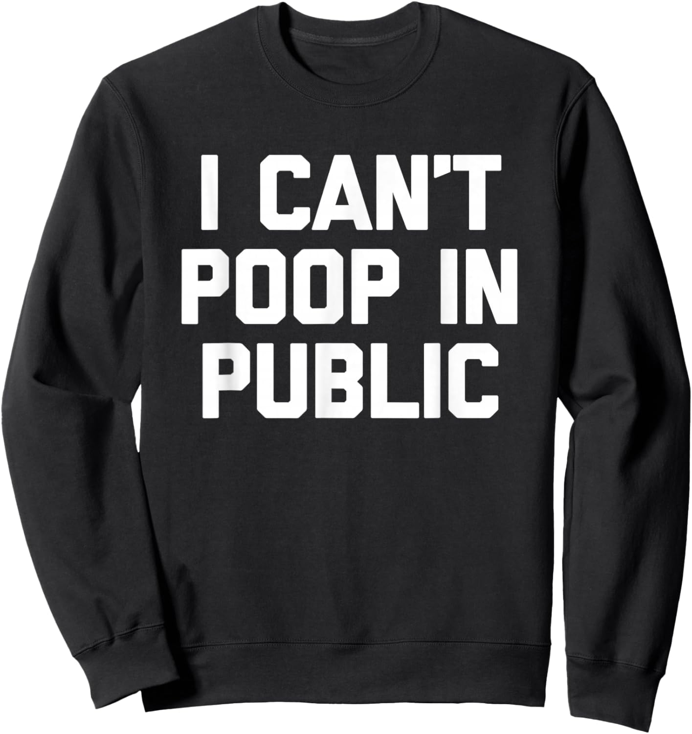 I Can't Poop In Public -Fun Saying Sarcastic Pooping Novelty Sweatshirt - Sweatshirt | Black