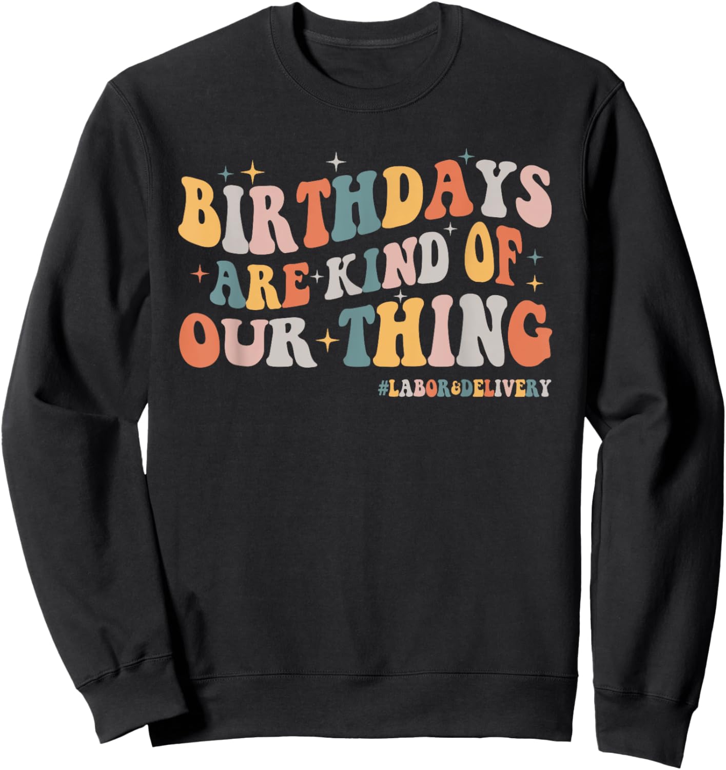 Labor and Delivery L&D Nurse Birthdays Are Kind Of Our Thing Sweatshirt - Sweatshirt | Black