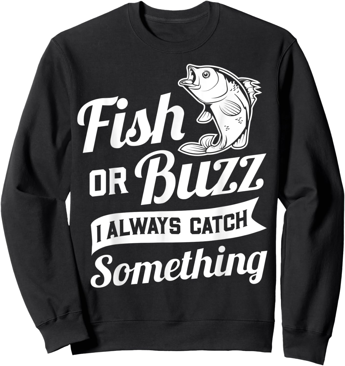 Fish Or Buzz I Always Catch Something - Fishing Funny Gift Sweatshirt - Sweatshirt | Black