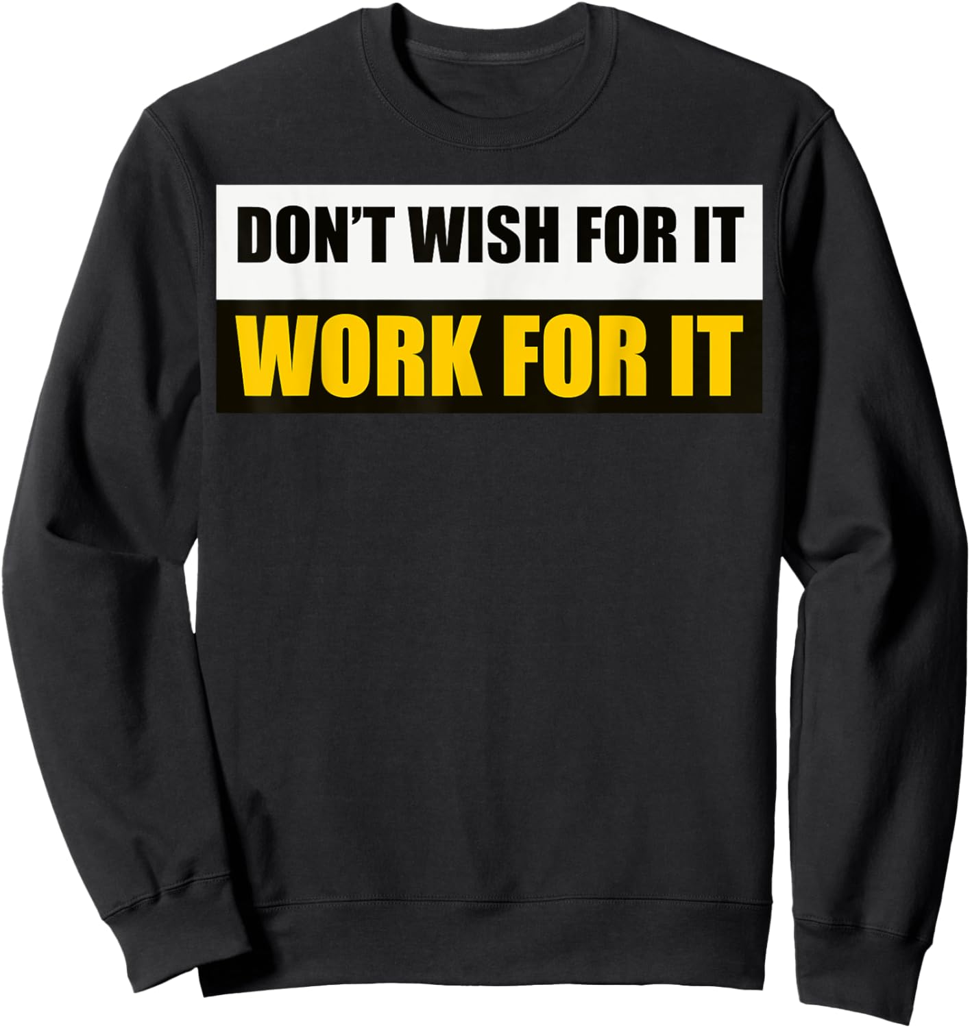 Don't Wish For It, Work For It Motivational Novelty Sweatshirt - Sweatshirt | Black