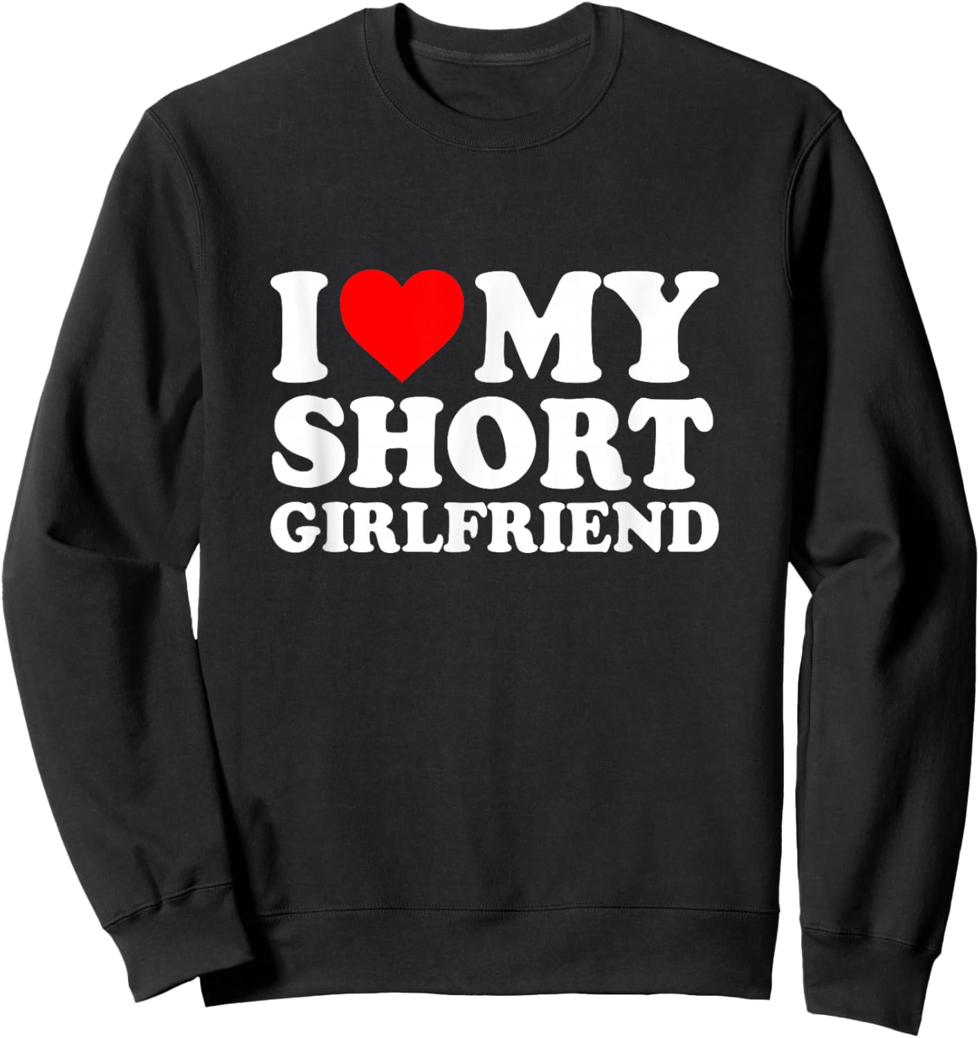 I Love My Short Girlfriend I Love My Short GF Girl Friend Sweatshirt - Sweatshirt | Black