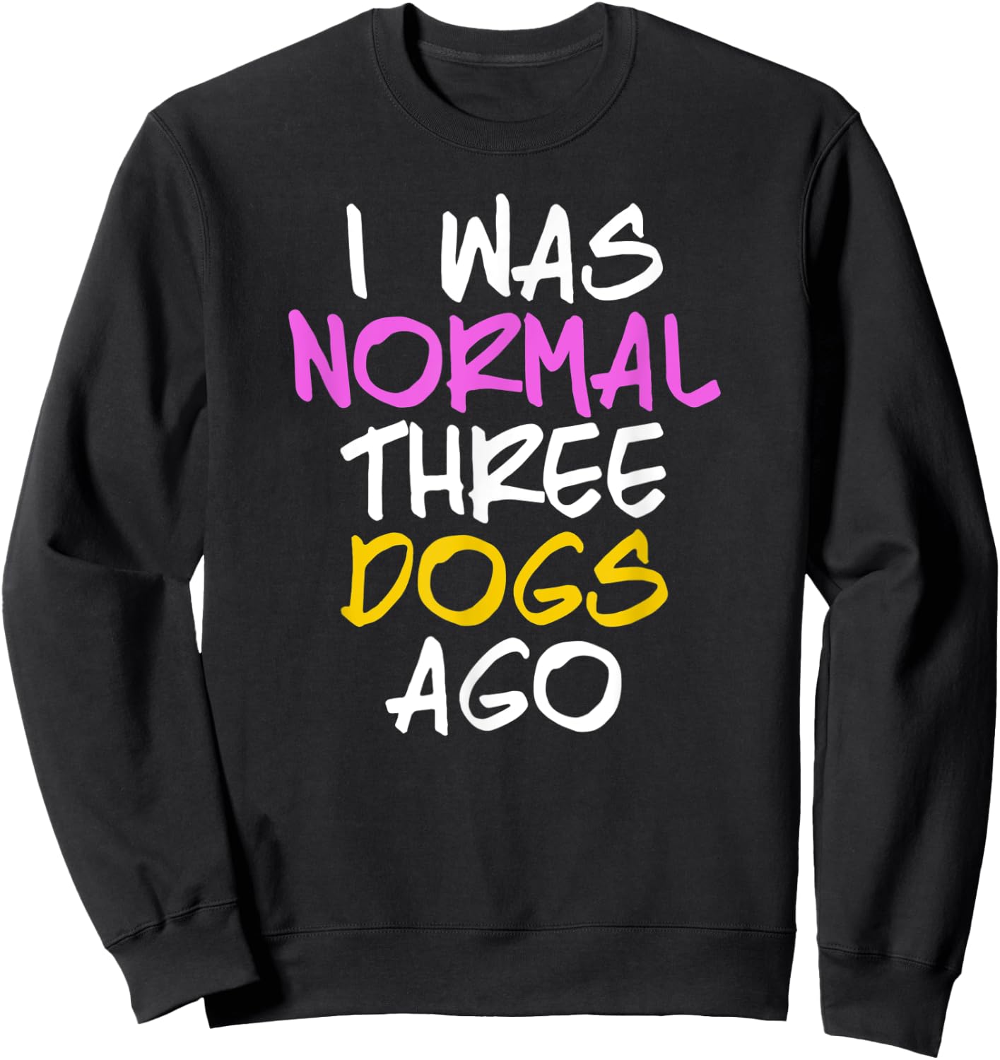 I Was Normal 3 Dogs Ago Shirt Three Dogs Ago Sweatshirt - Sweatshirt | Black