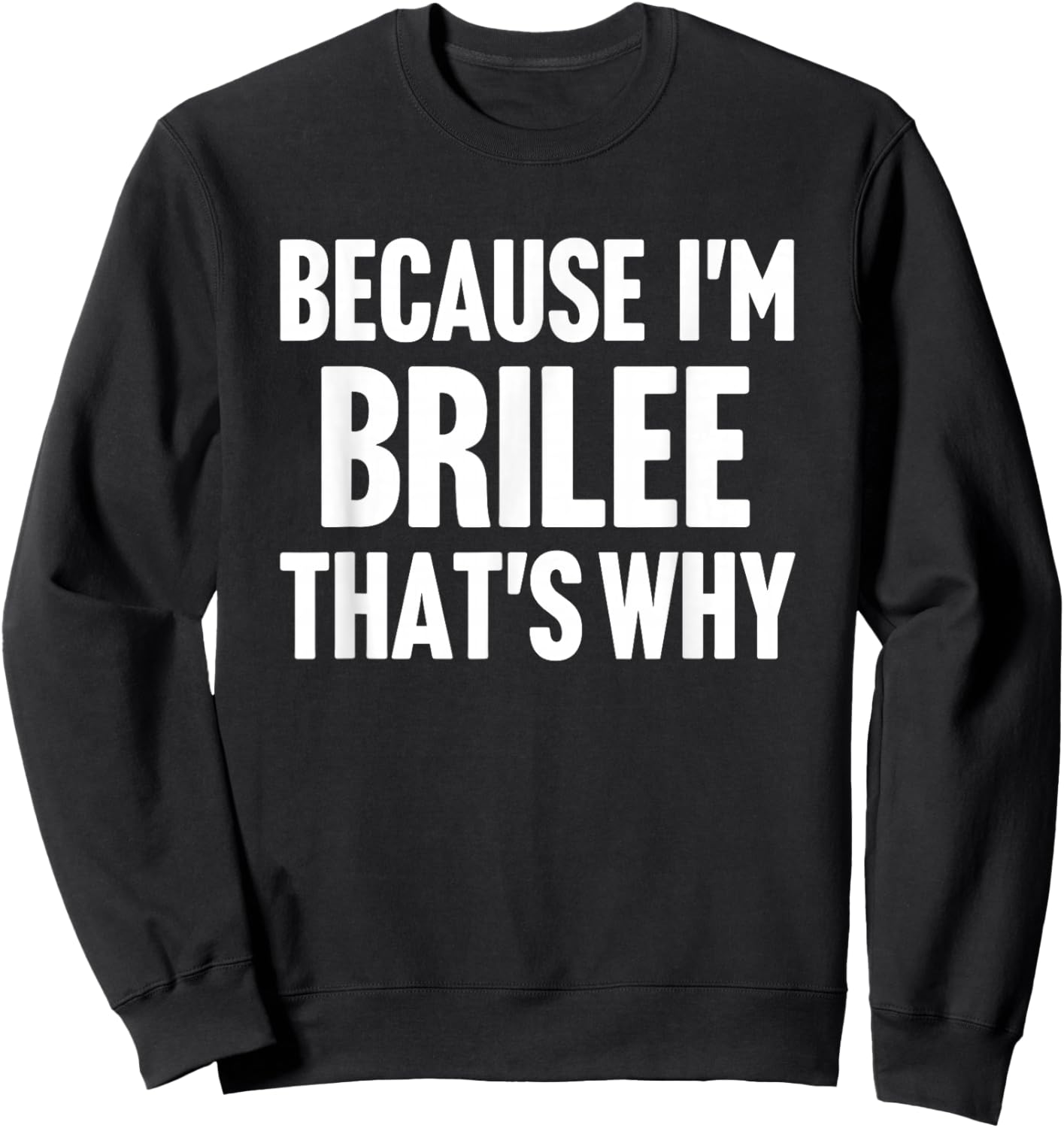 Because I'm Brilee That's Why Am Personalized Name Sweatshirt - Sweatshirt | Black
