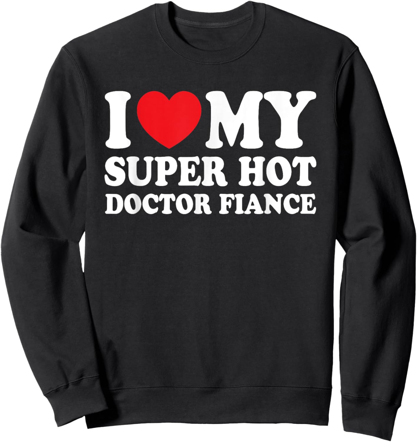 I Love My Super Hot Doctor Fiance Future Mrs Wife Sweatshirt - Sweatshirt | Black