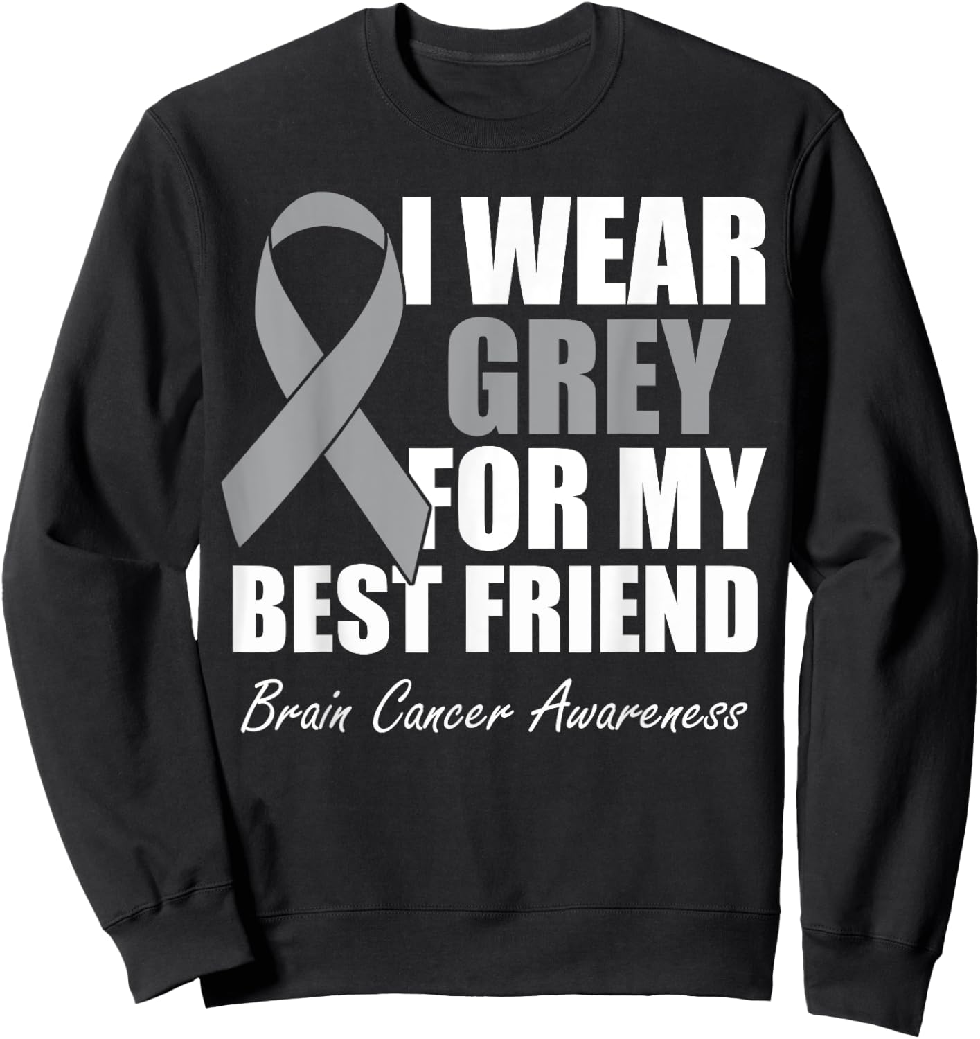 I Wear Grey For My Best Friend Brain Cancer Awareness Sweatshirt - Sweatshirt | Black