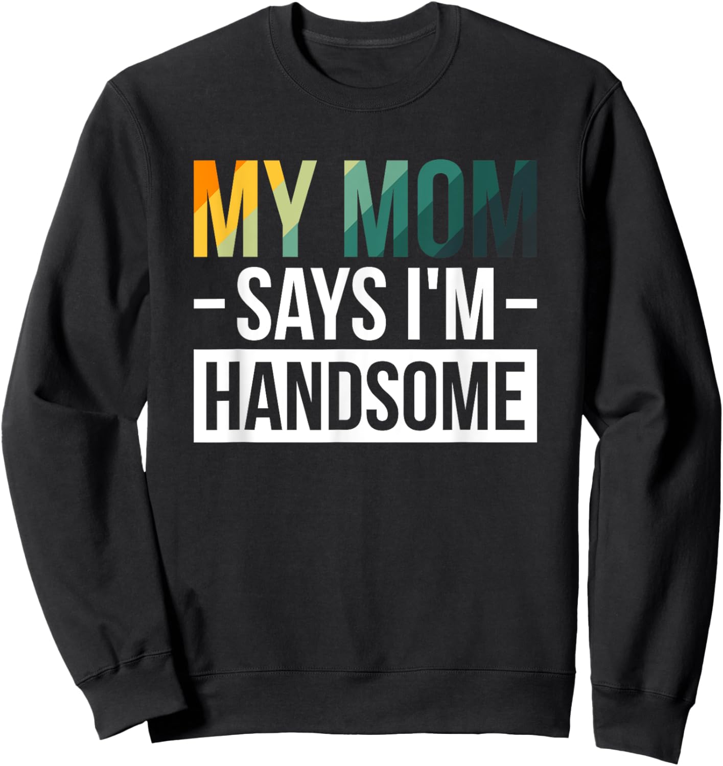 My Mom Says I'm Handsome Sweatshirt - Sweatshirt | Black