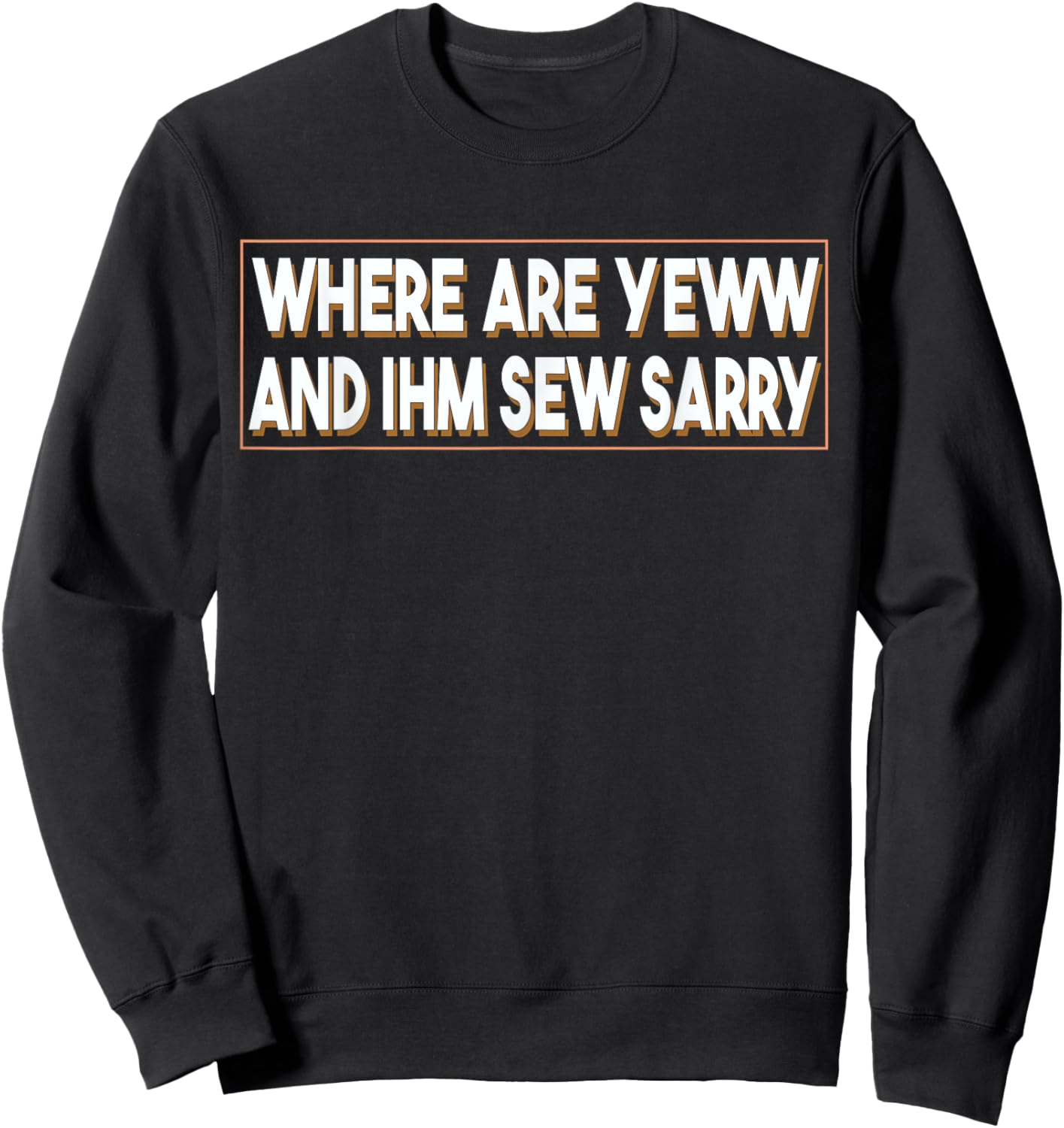 Where Are You And I'm So Sorry Funny Men and Women Sweatshirt - Sweatshirt | Black