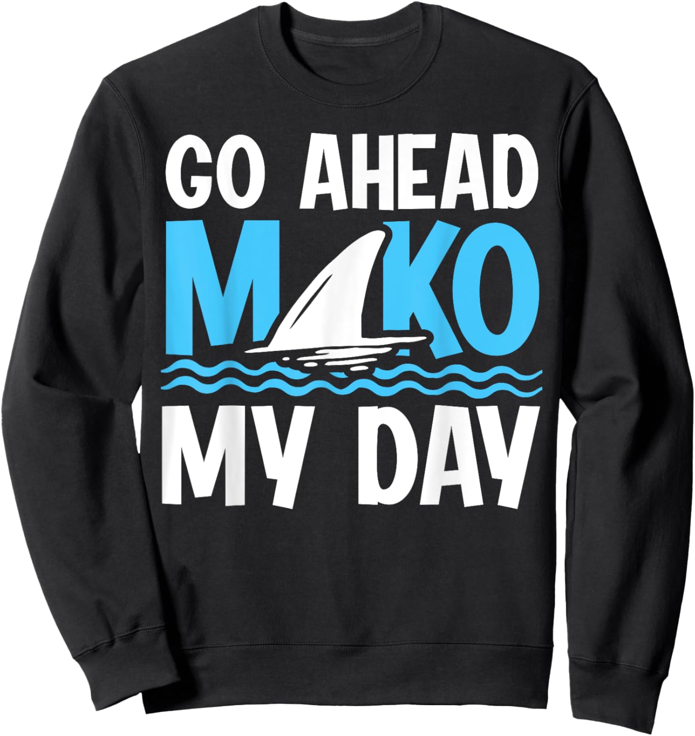 Go Ahead - Mako my day Pun for a Mako Shark Diver Sweatshirt - Sweatshirt | Black