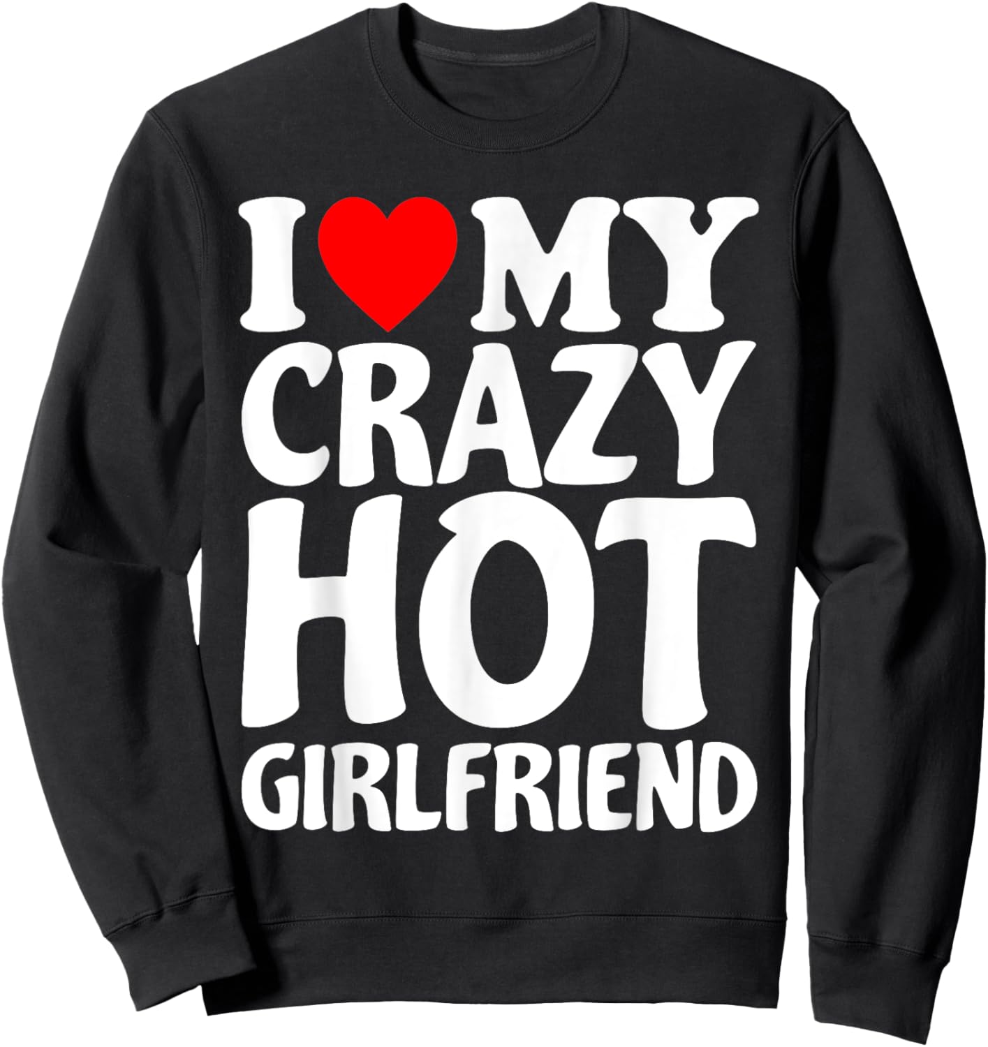 I Heart My Super Hot Girlfriend Love My Crazy Girlfriend Sweatshirt - Sweatshirt | Black
