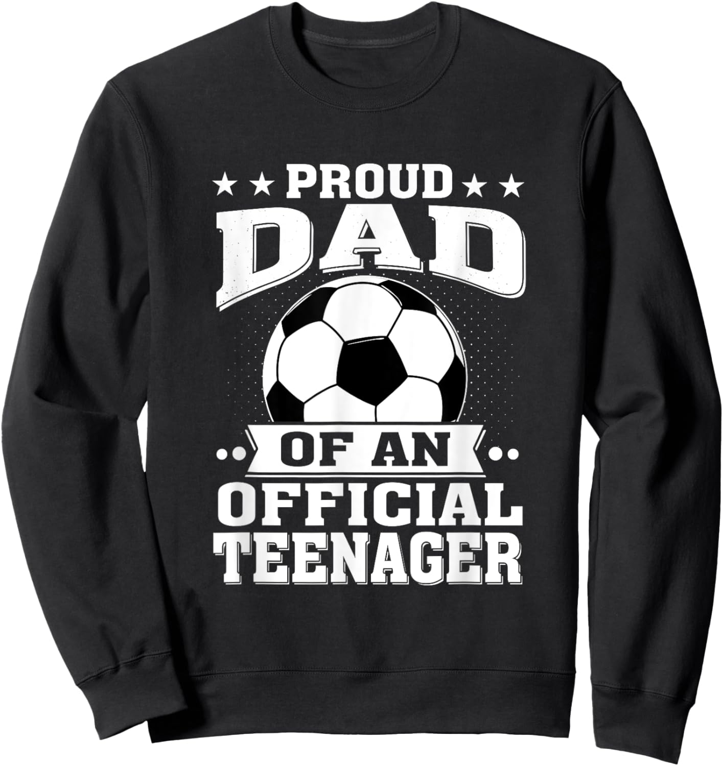 Proud Dad of an Official Teenager 13th Birthday Soccer Sweatshirt - Sweatshirt | Black
