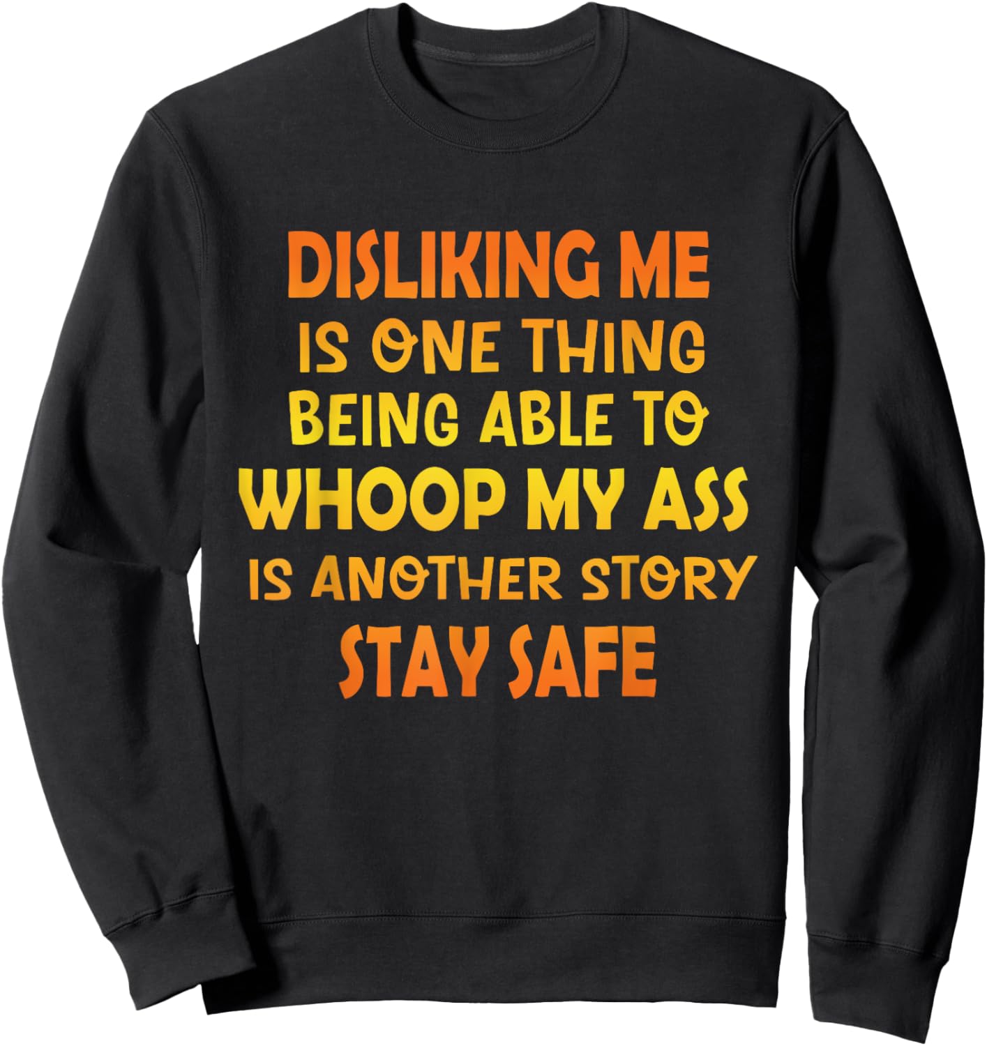 Disliking Me Is One Thing Being Able To Whoop My Ass Funny Sweatshirt - Sweatshirt | Black