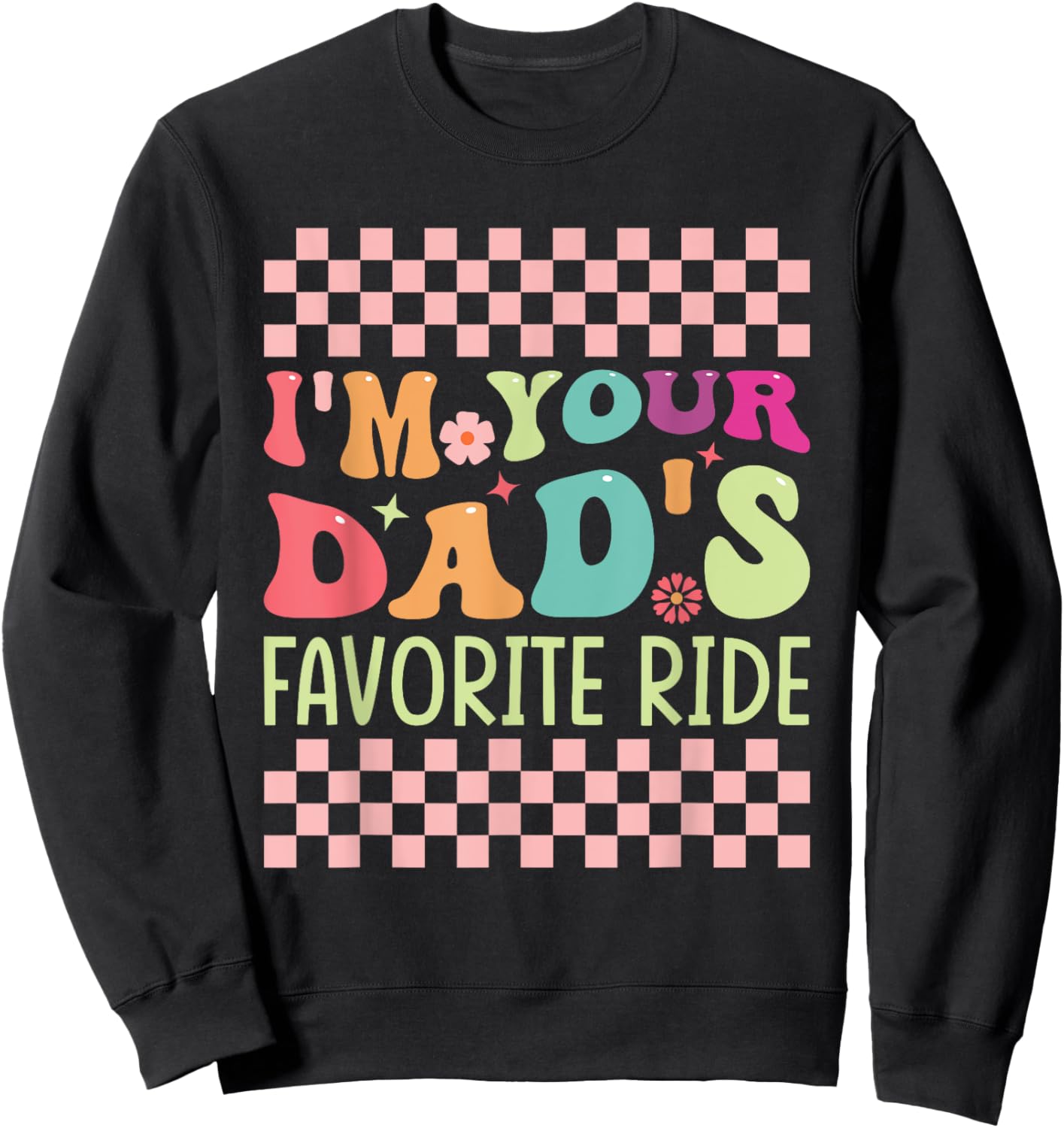 Funny Father's Day I'm Your Dad's Favorite Ride Sweatshirt - Sweatshirt | Black