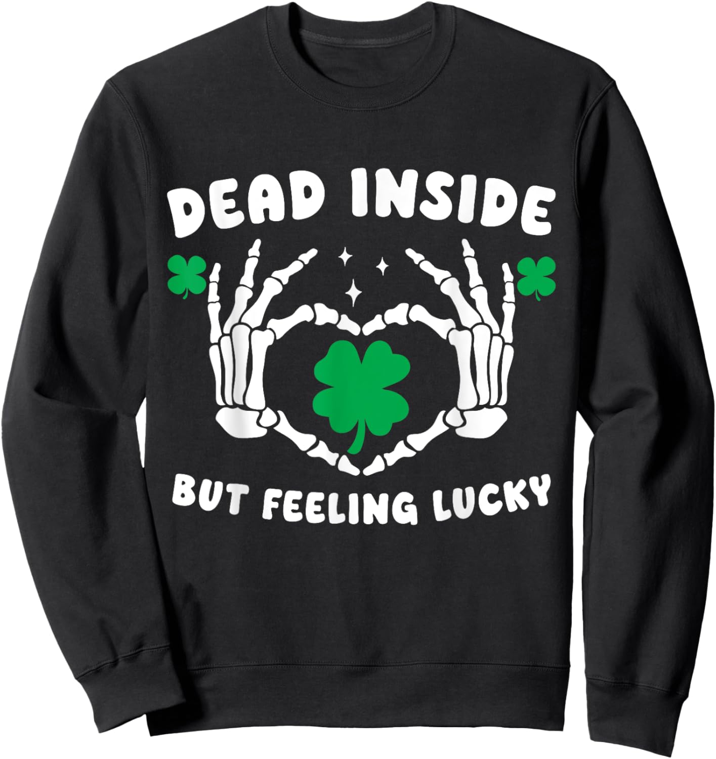 Dead Inside But Feeling Lucky Skeleton Hand Heart Shamrock Sweatshirt - Sweatshirt | Black