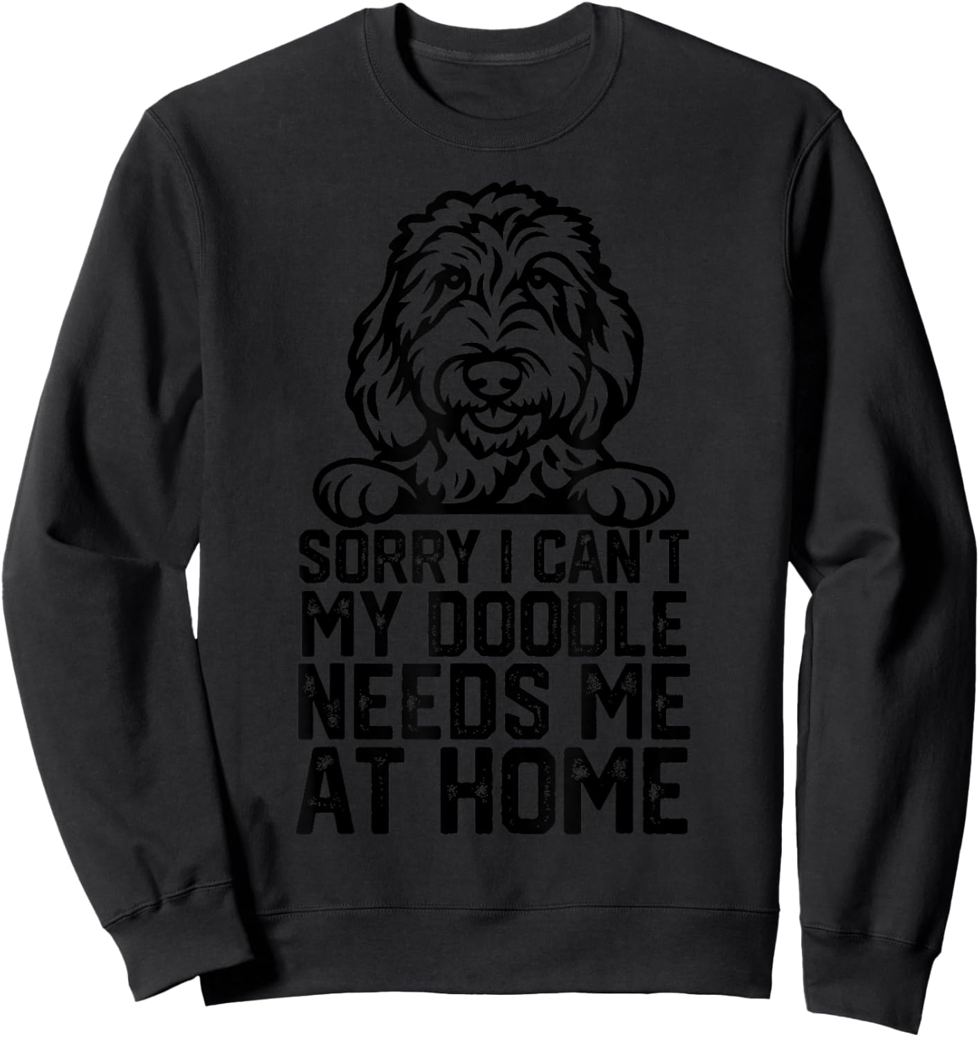 Sorry I Can't My Doodle Needs Me at Home Sweatshirt - Sweatshirt | Black
