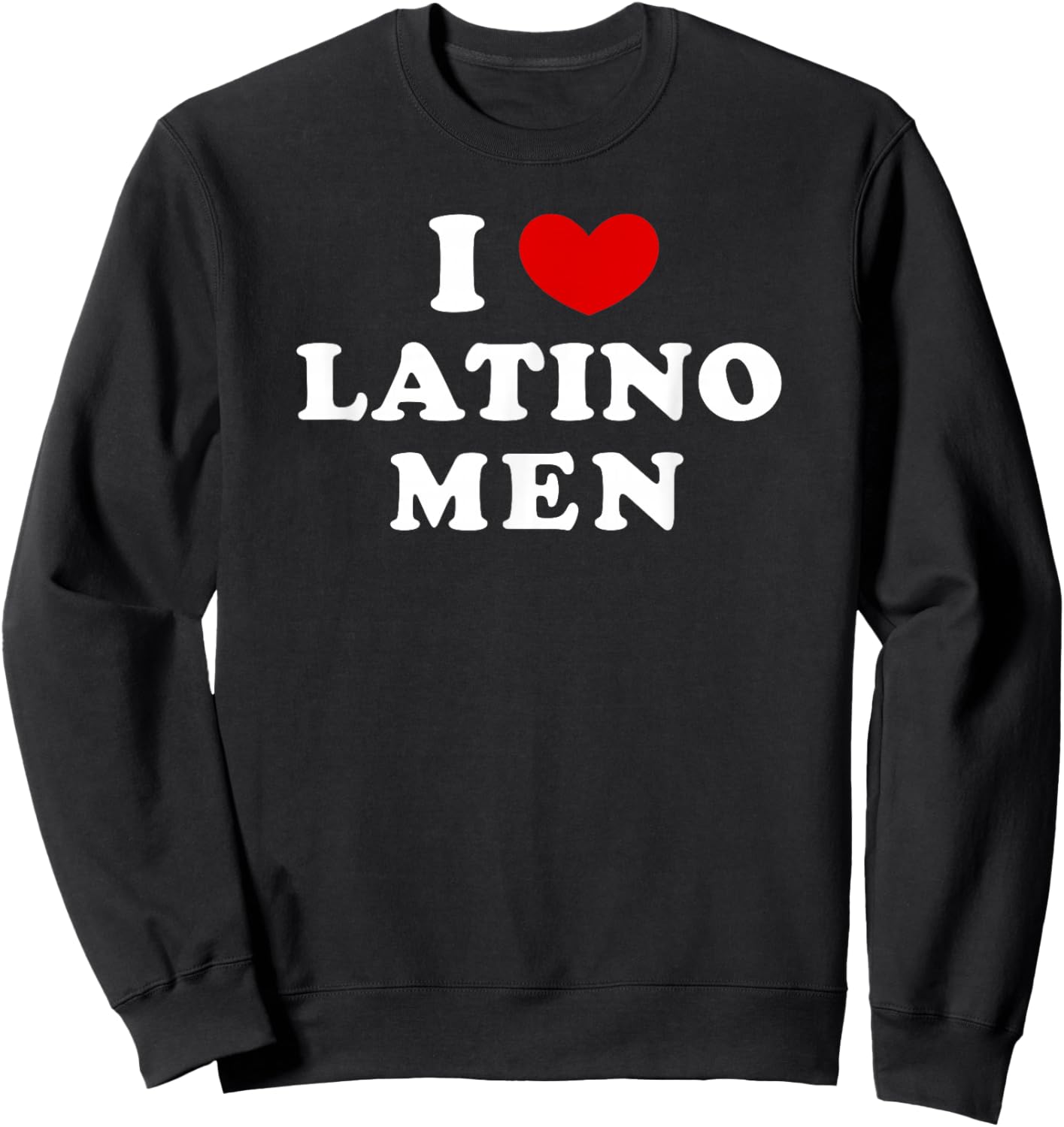 I Love Latino Men, I Heart Latino Men Sweatshirt - Sweatshirt | Black