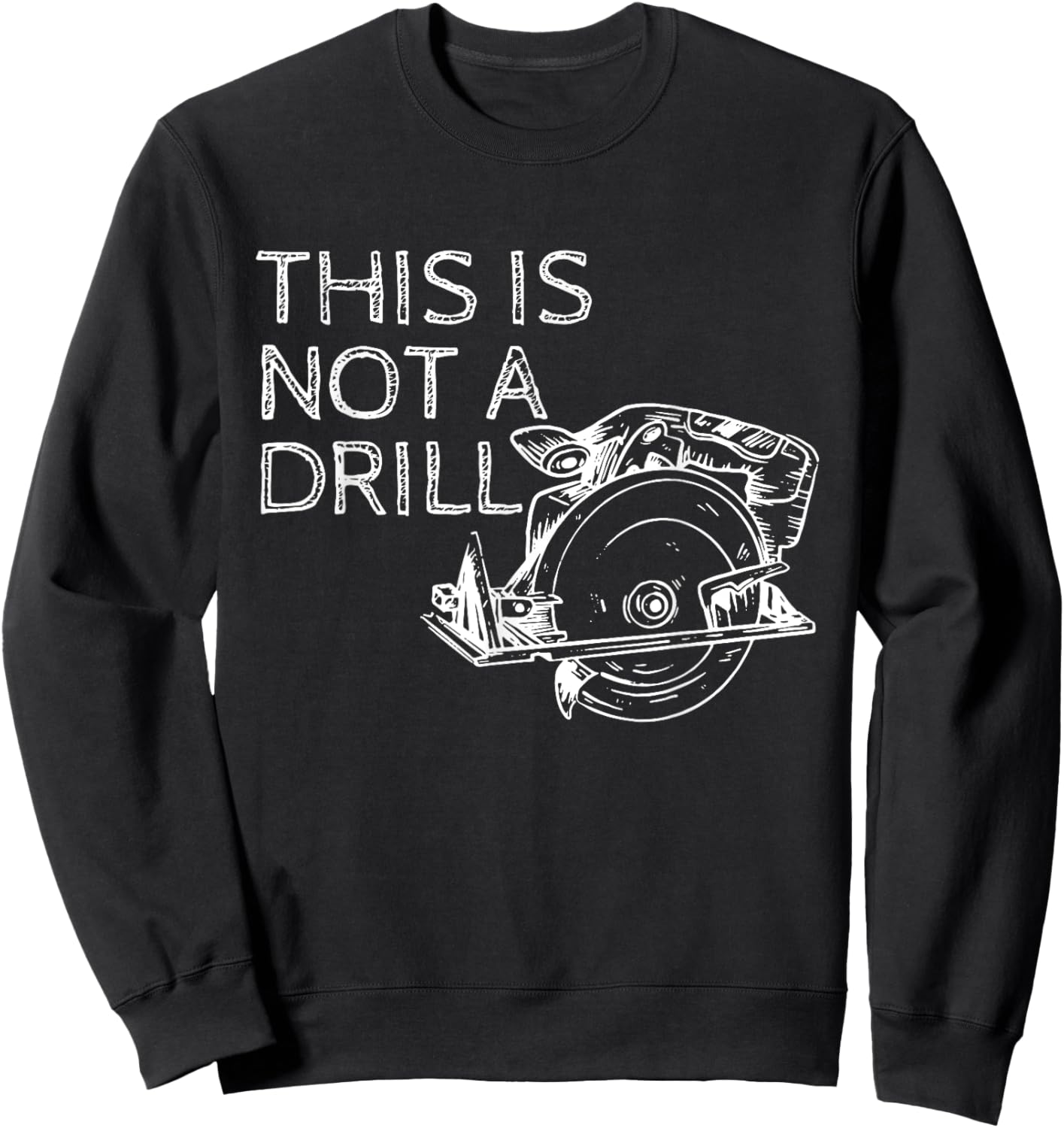 This is Not a Drill Funny DIY Home Improvement Circular Saw Sweatshirt - Sweatshirt | Black