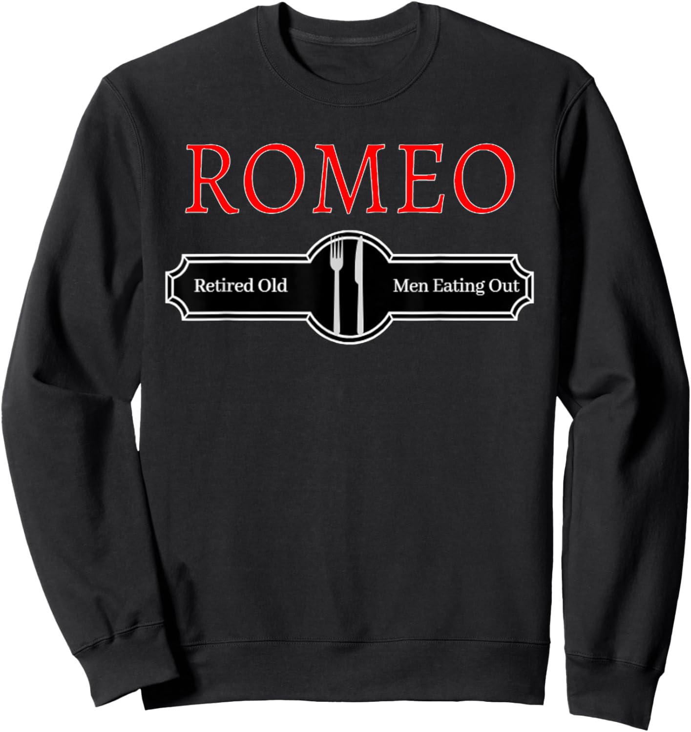 Retired Old Men Eating Out Funny ROMEO Quote Sweatshirt - Sweatshirt | Black