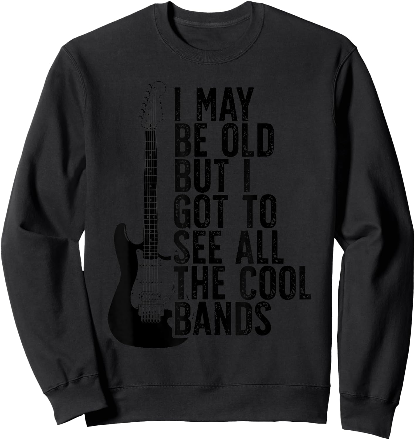 I May Be Old Aber I Got To See All The Cool Bands Vintage Sweatshirt - Sweatshirt | Black