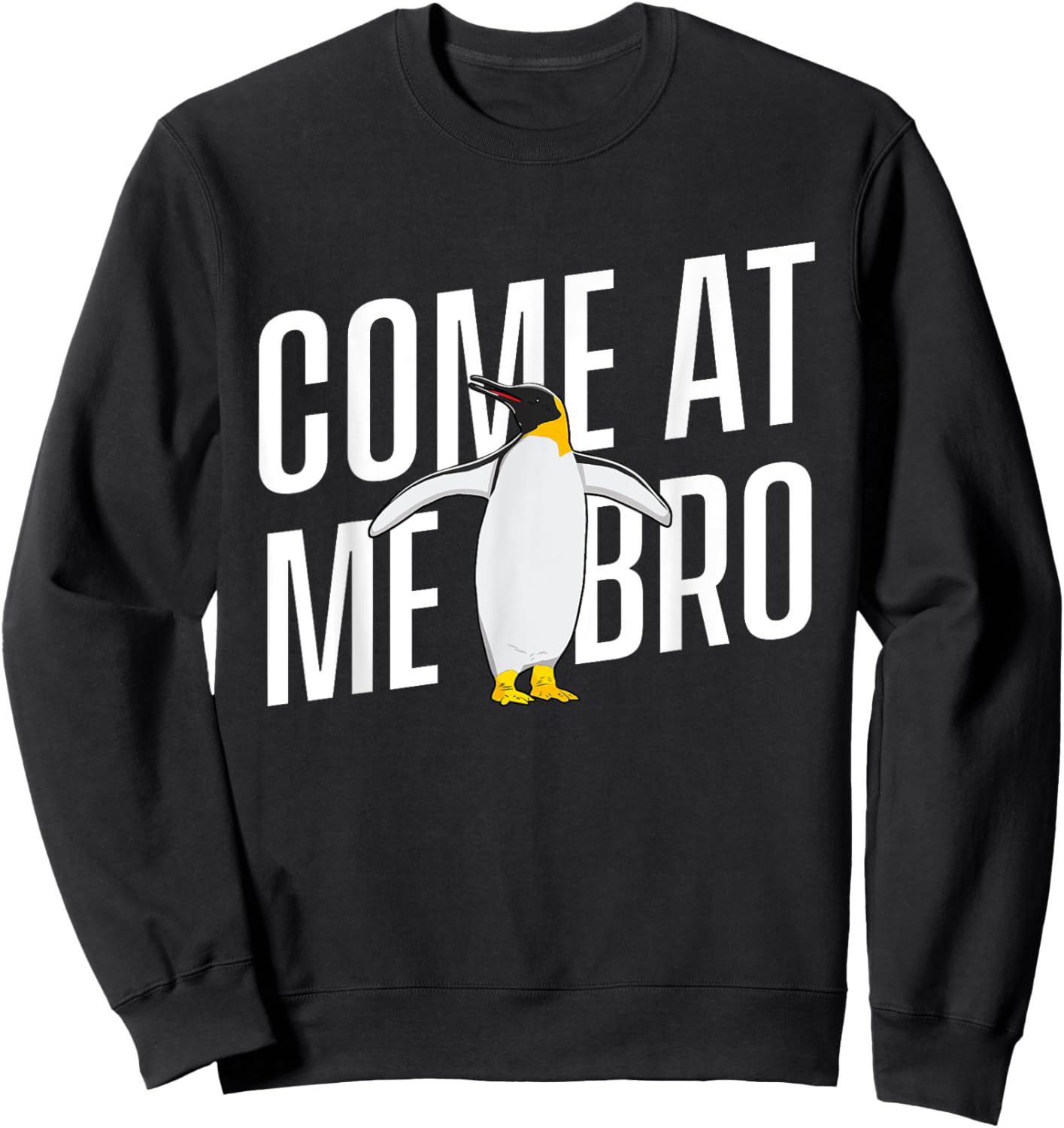 Come At Me Bro - Penguin Lover Bird Watcher Aquatic Bird Sweatshirt - Sweatshirt | Black