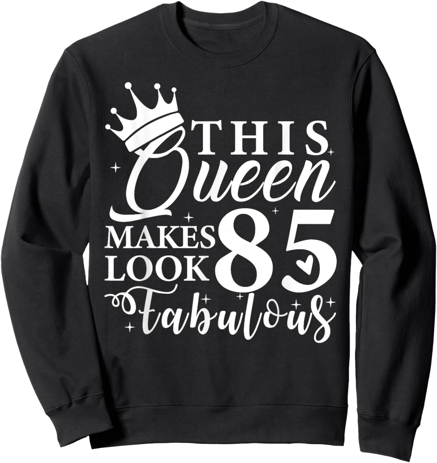 This Queen Makes 85 Look Fabulous 85th Birthday Queen B-day Sweatshirt - Sweatshirt | Black