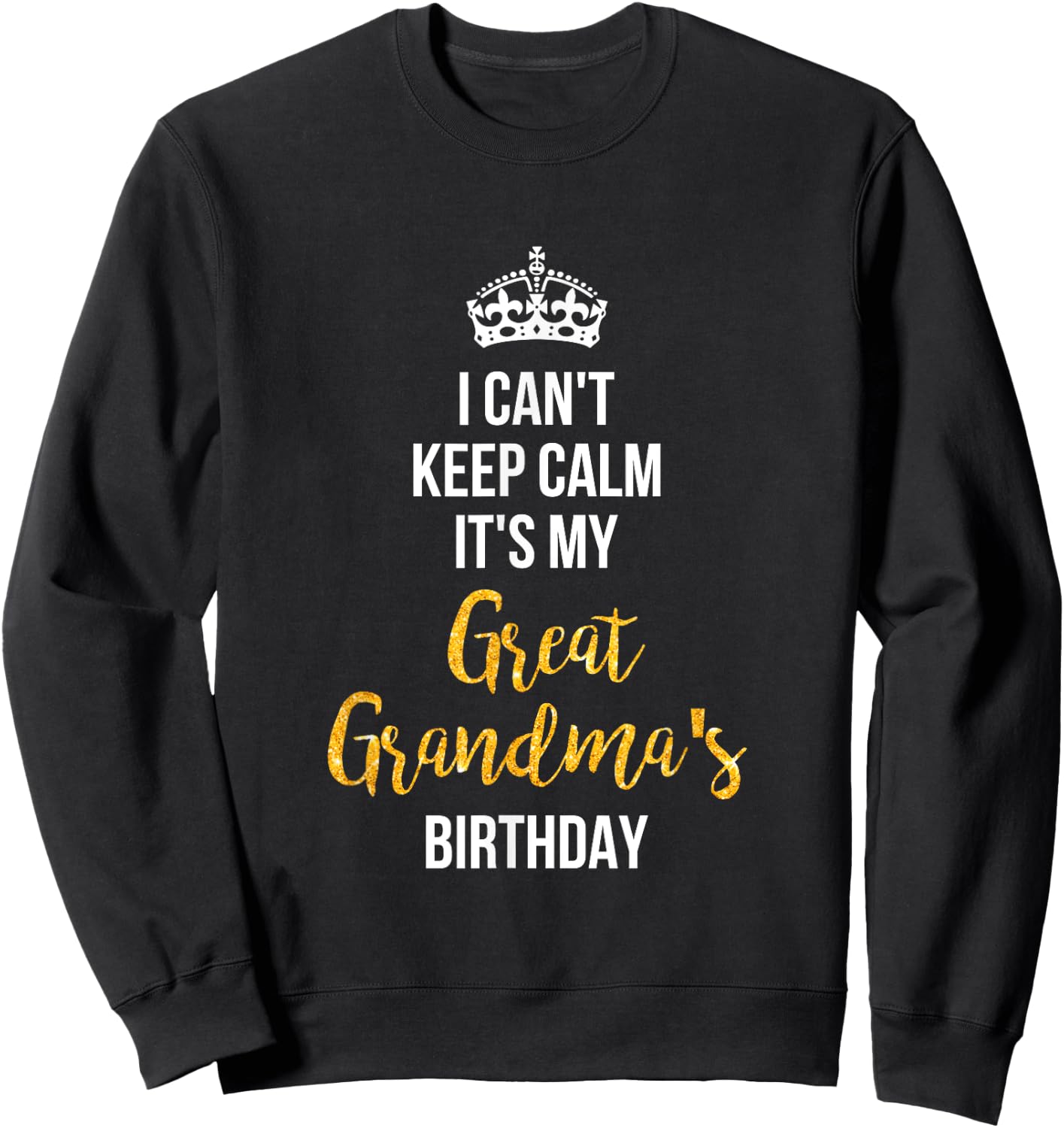 I Can't Keep Calm It's My Great Grandma's Birthday Sweatshirt - Sweatshirt | Black
