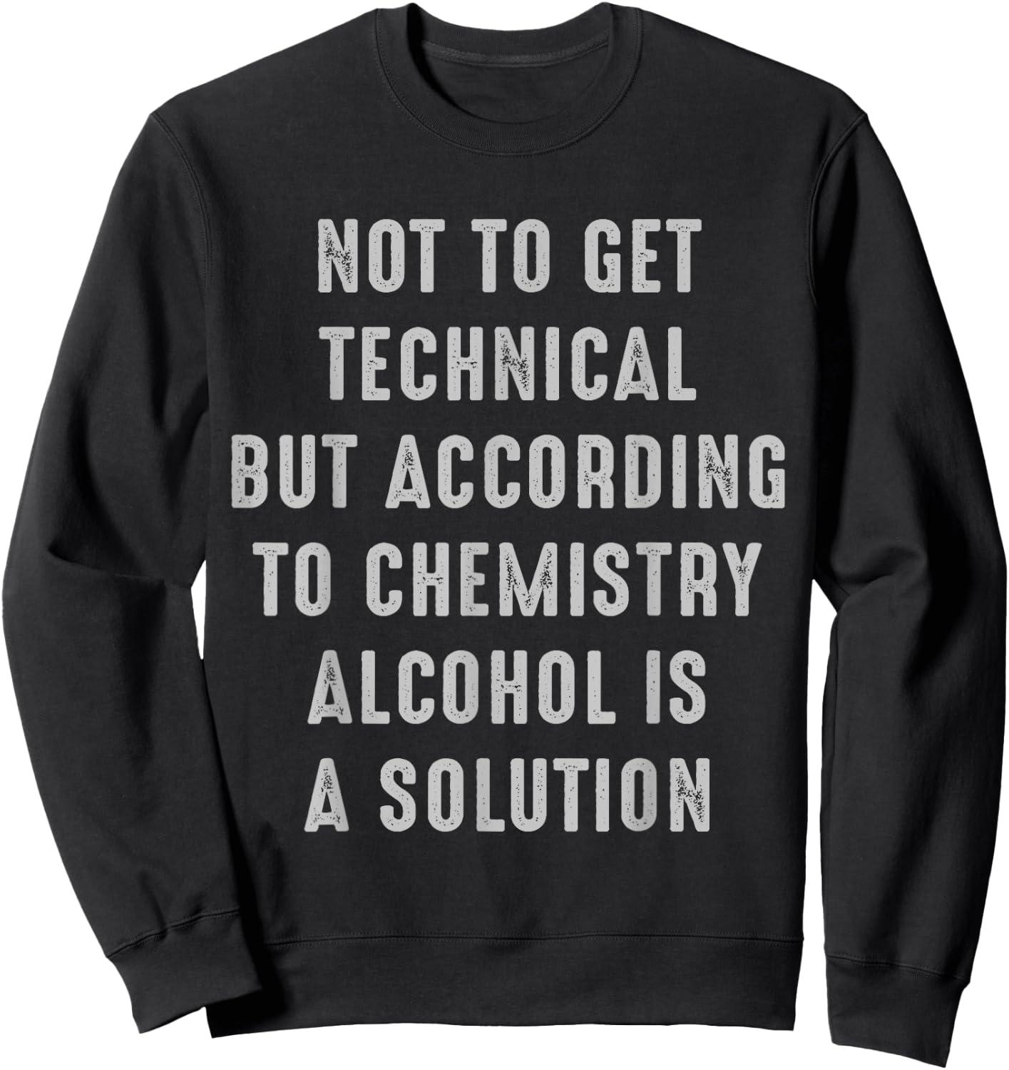 Not to Get Technical Alcohol is a Solution alcohol Sweatshirt - Sweatshirt | Black